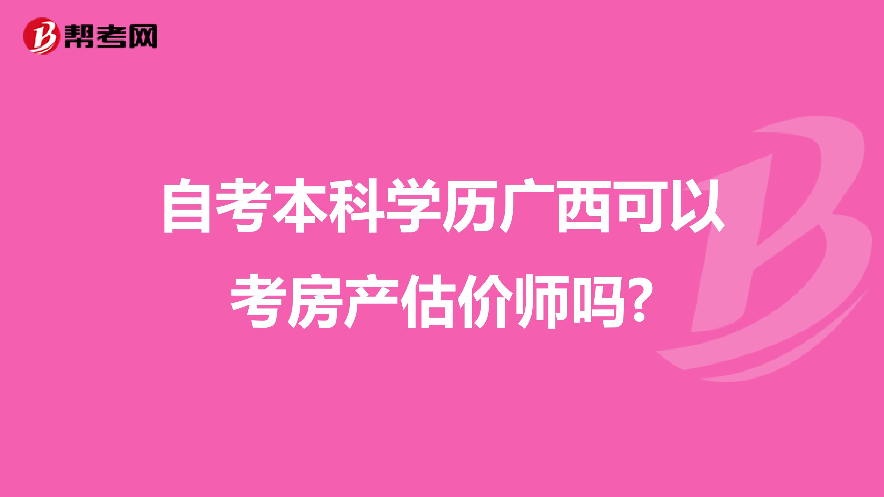自考本科学历广西可以考房产估价师吗?