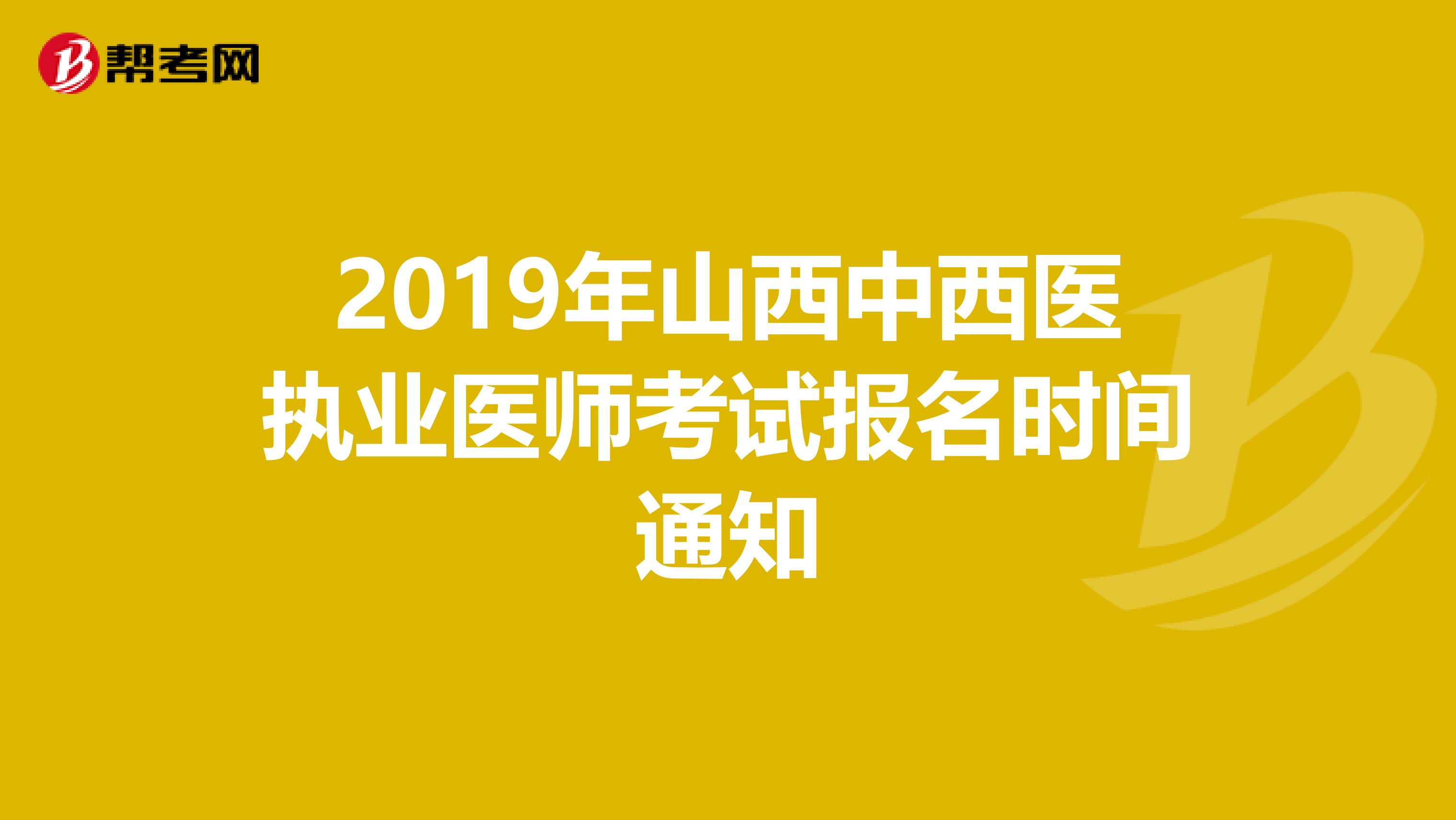 2019年山西中西医执业医师考试报名时间通知