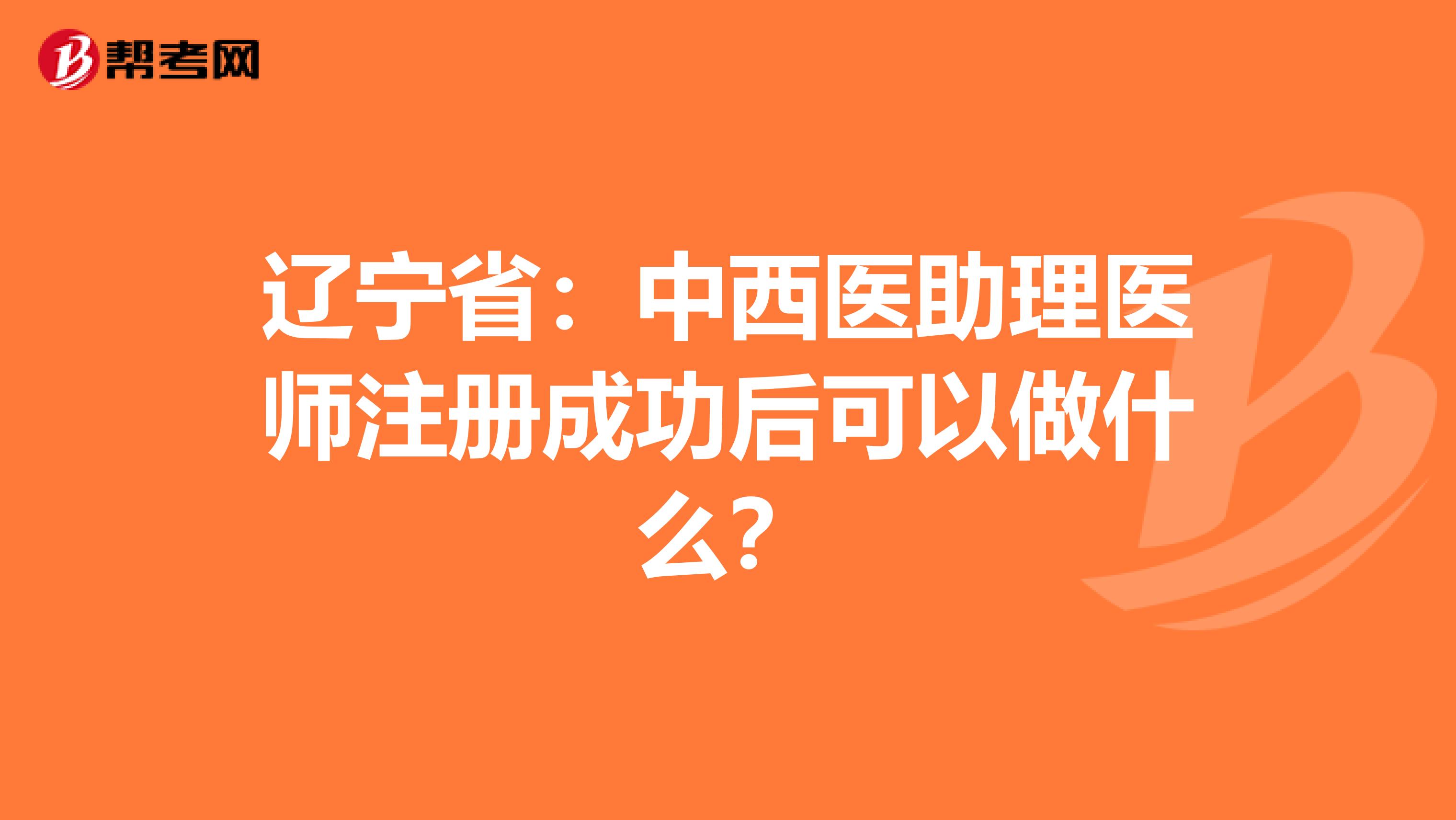 遼寧?。褐形麽t(yī)助理醫(yī)師注冊成功后可以做什么？