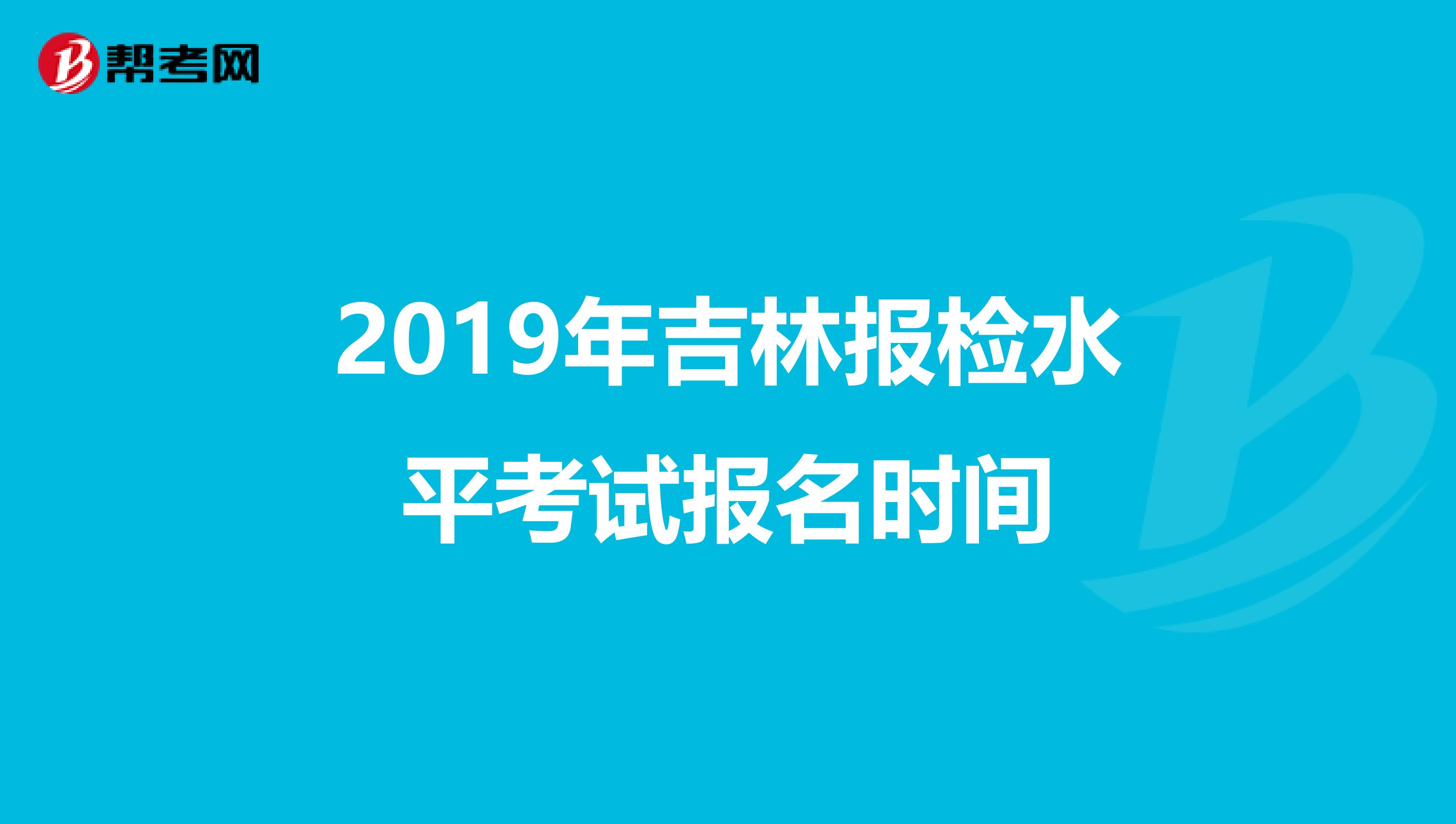 2019年吉林报检水平考试报名时间