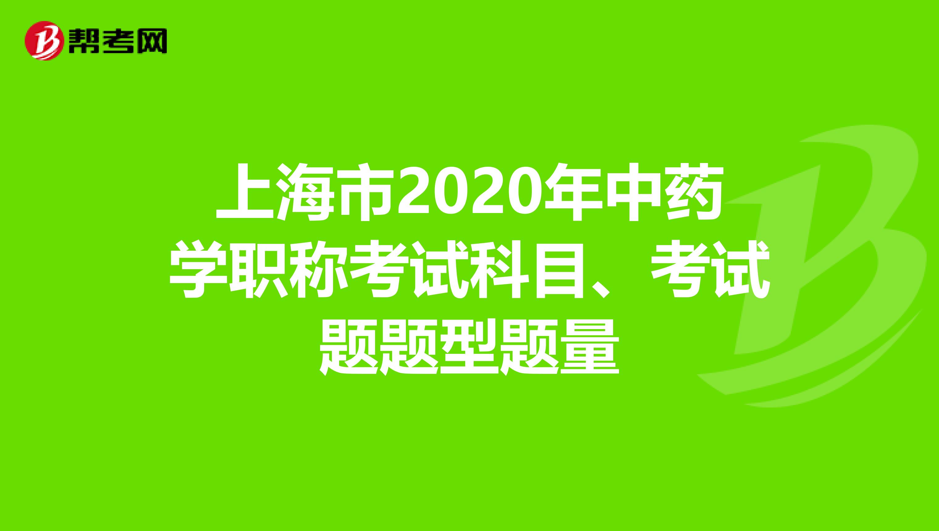 上海市2020年中藥學職稱考試科目、考試題題型題量