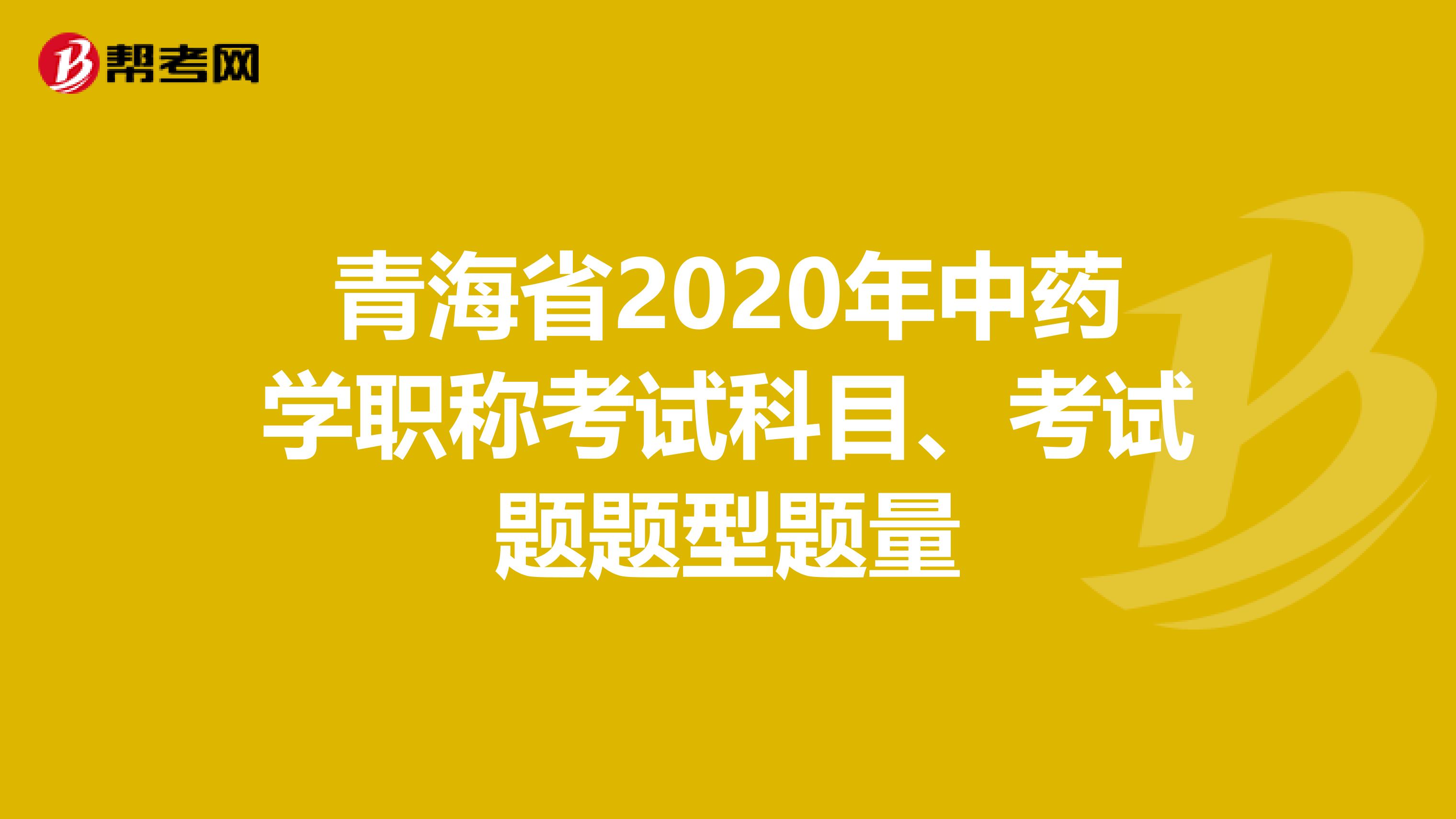 青海省2020年中藥學職稱考試科目、考試題題型題量