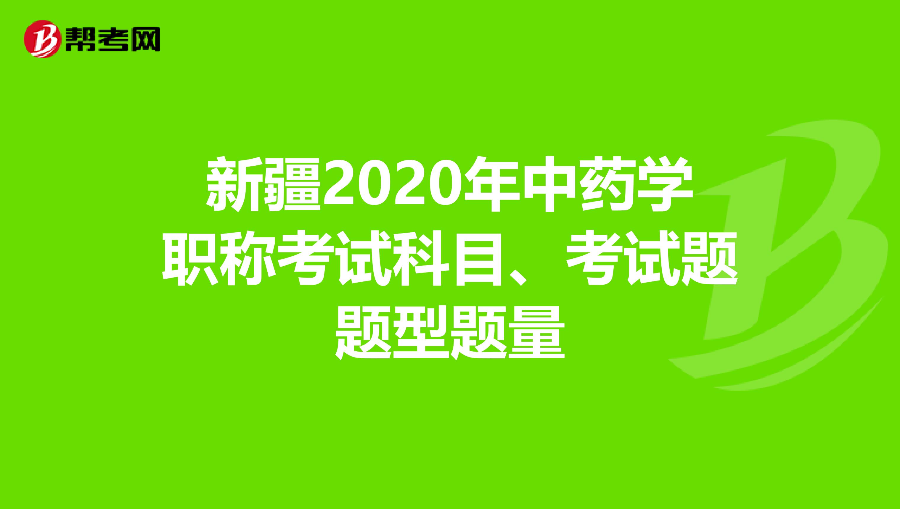 新疆2020年中药学职称考试科目、考试题题型题量