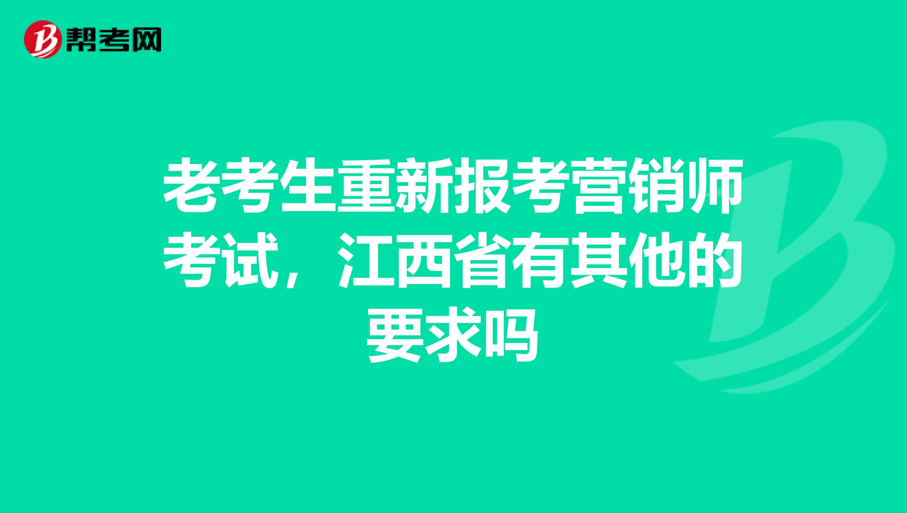 老考生重新报考营销师考试，江西省有其他的要求吗