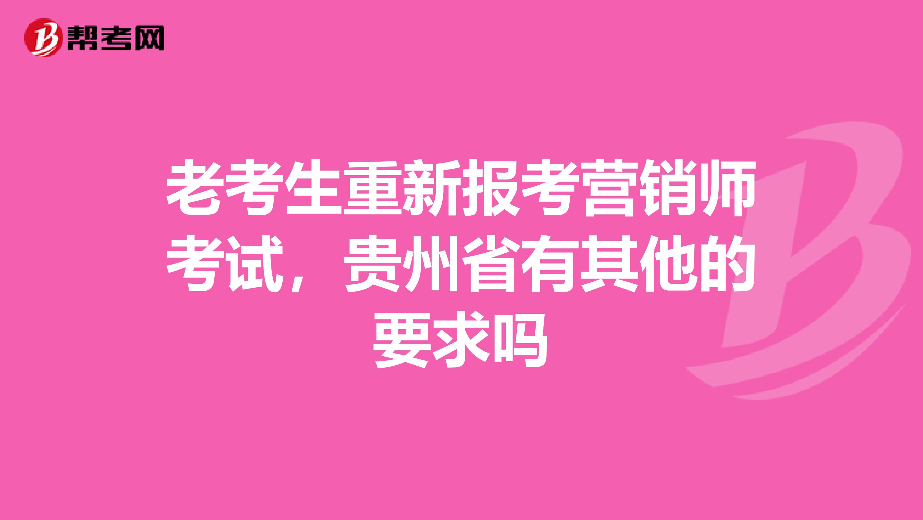 老考生重新报考营销师考试，贵州省有其他的要求吗