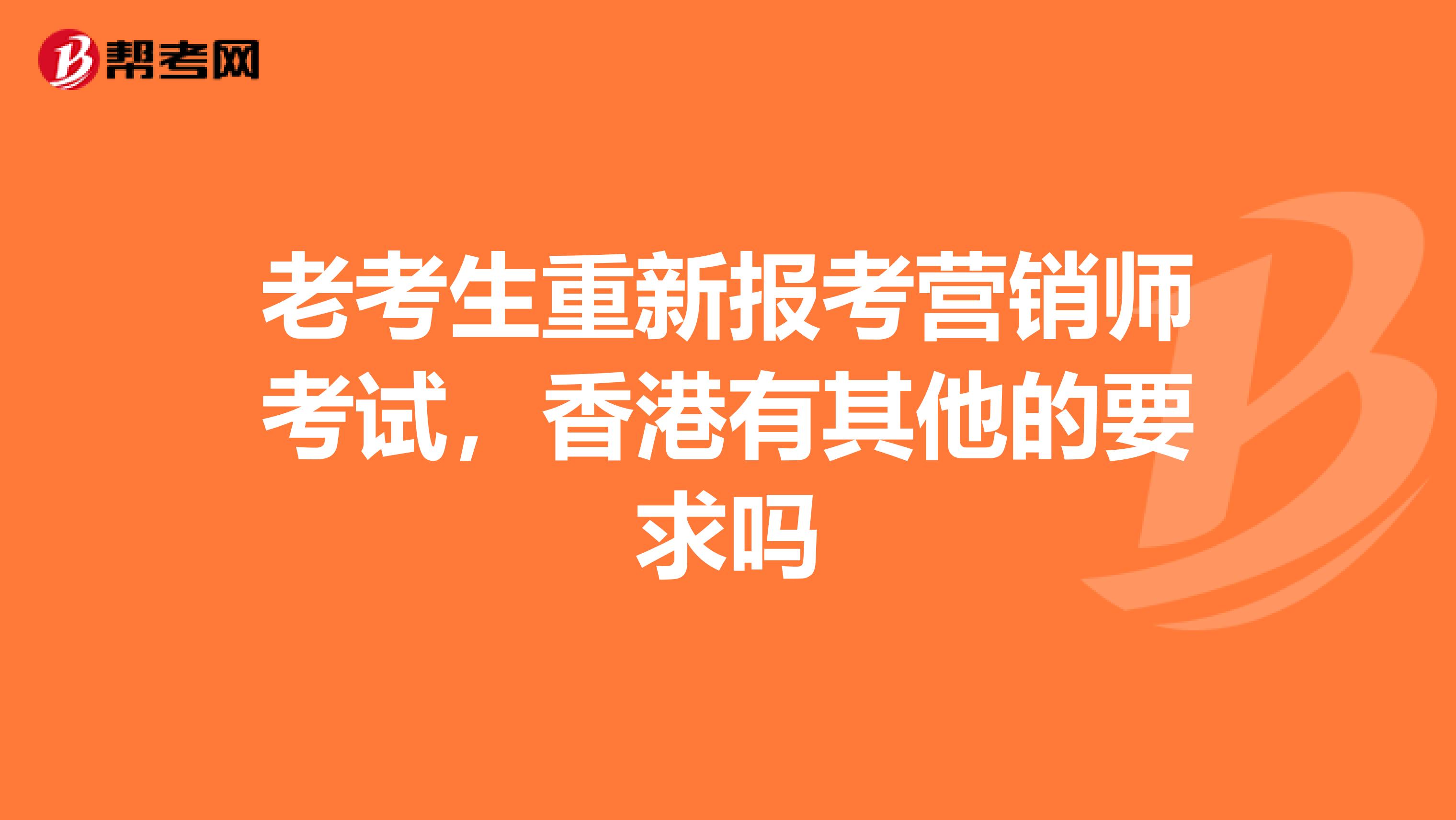 老考生重新报考营销师考试，香港有其他的要求吗