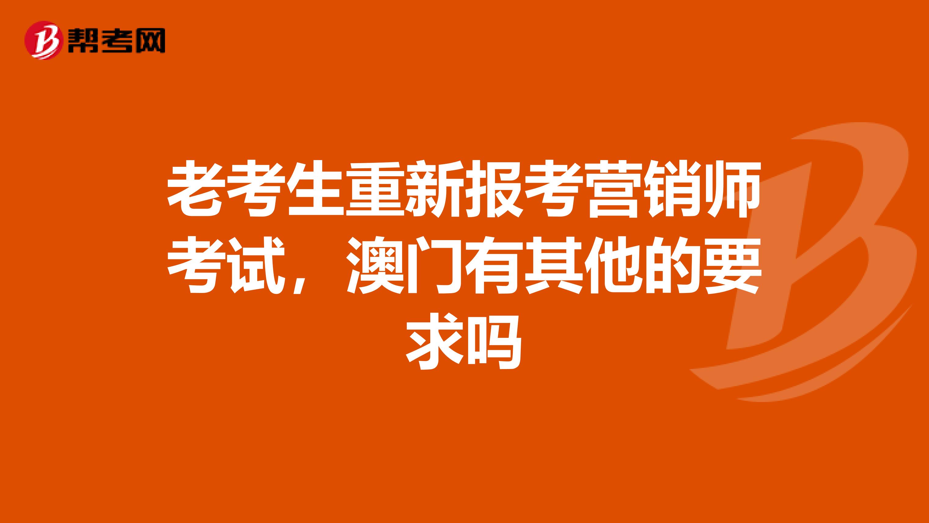 老考生重新报考营销师考试，澳门有其他的要求吗