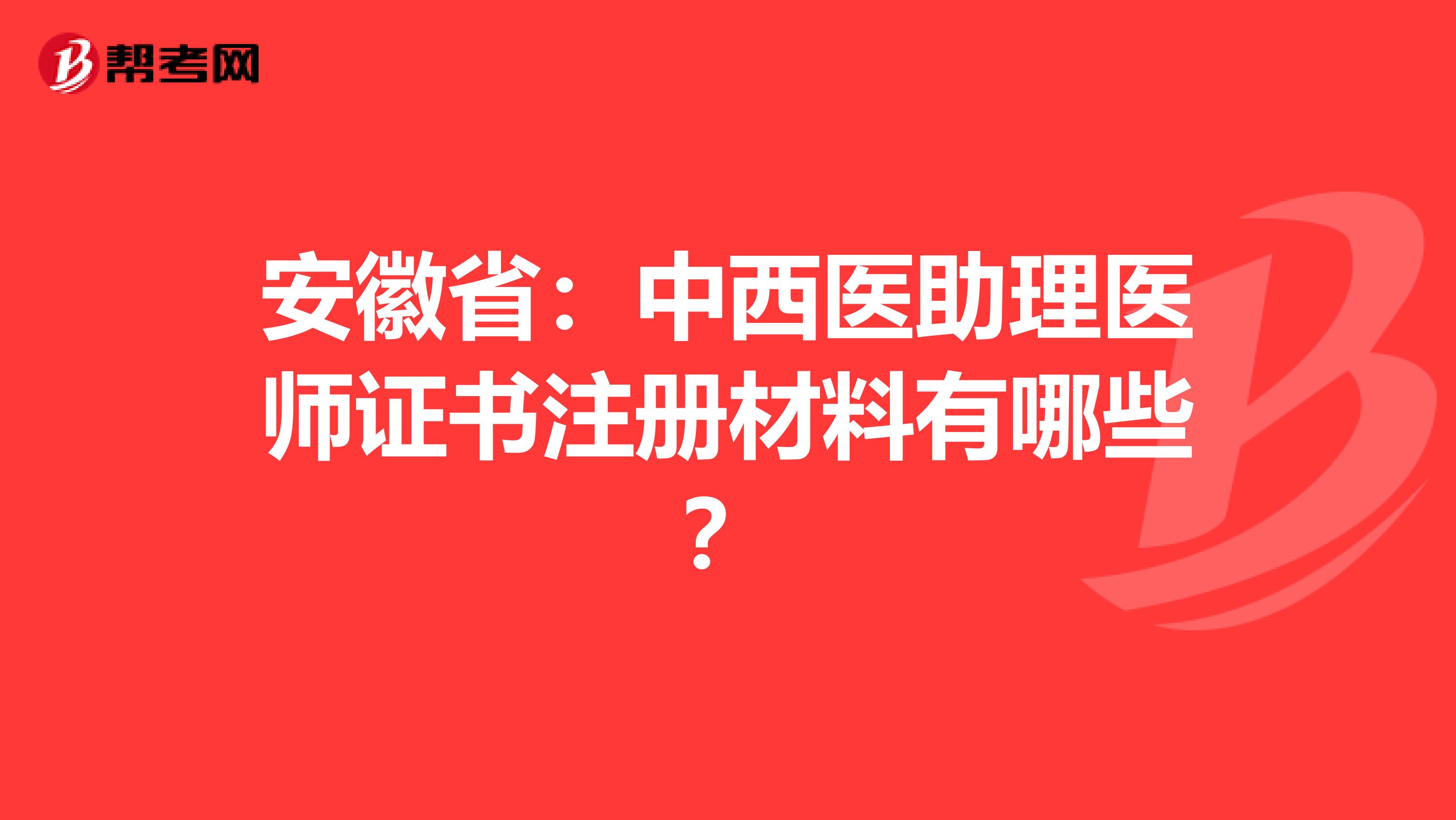 安徽?。褐形麽t(yī)助理醫(yī)師證書(shū)注冊(cè)材料有哪些？