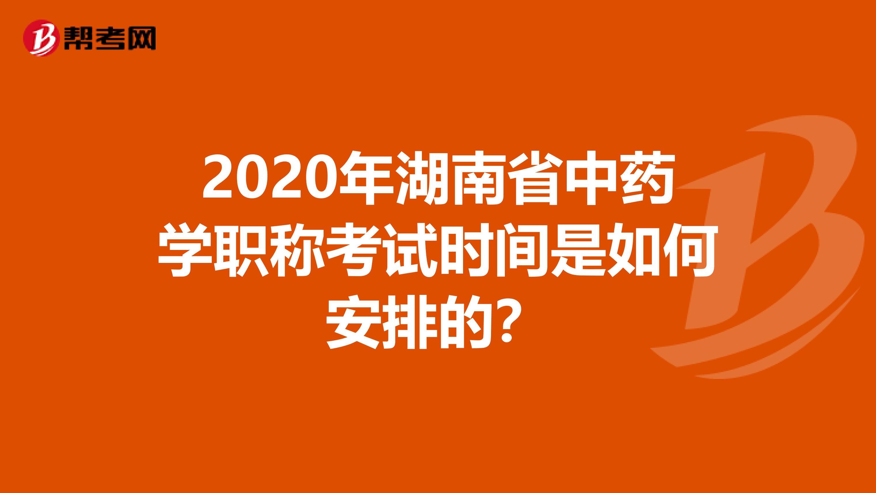 2020年湖南省中藥學職稱考試時間是如何安排的？