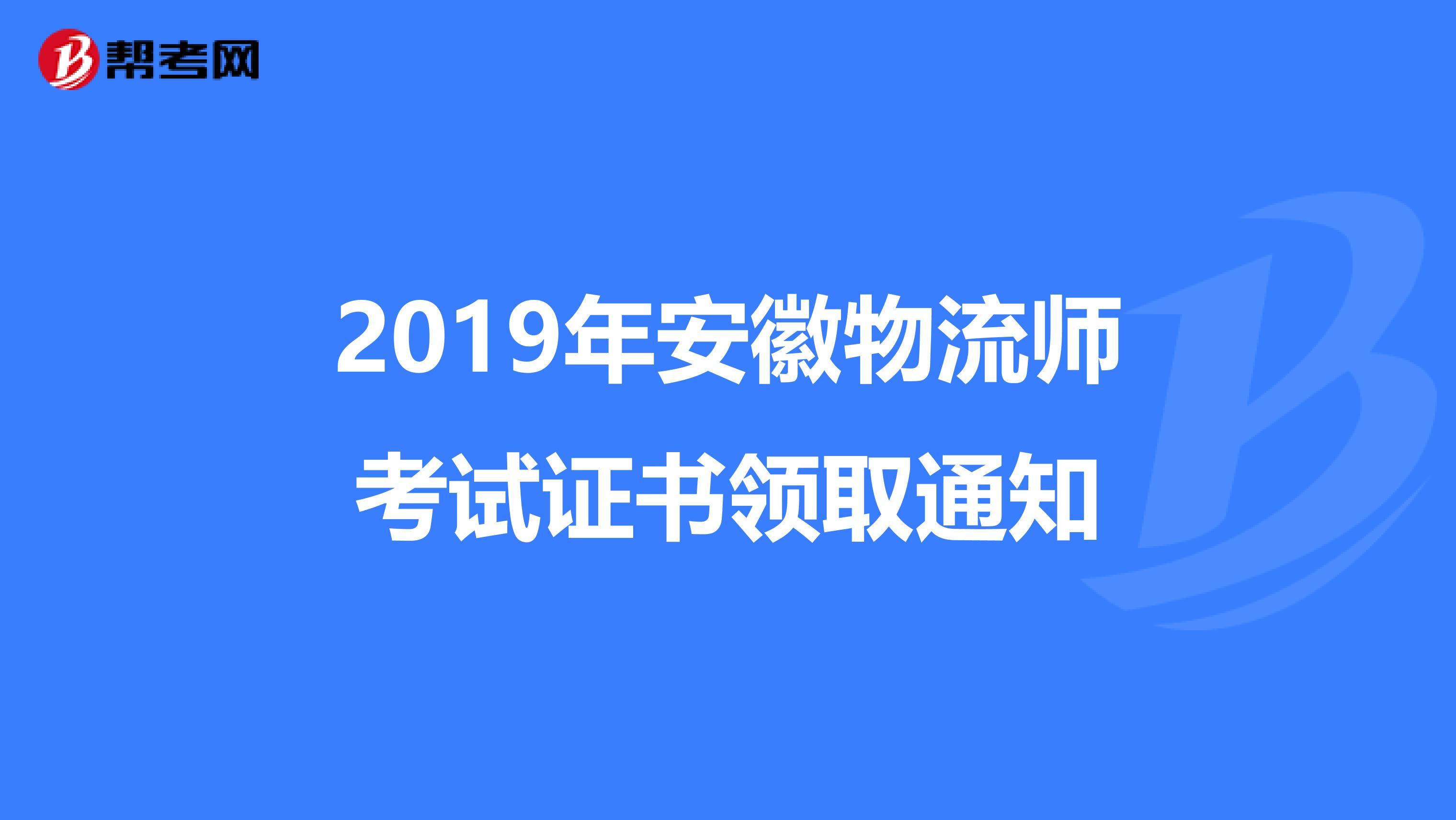 2019年安徽物流师考试证书领取通知