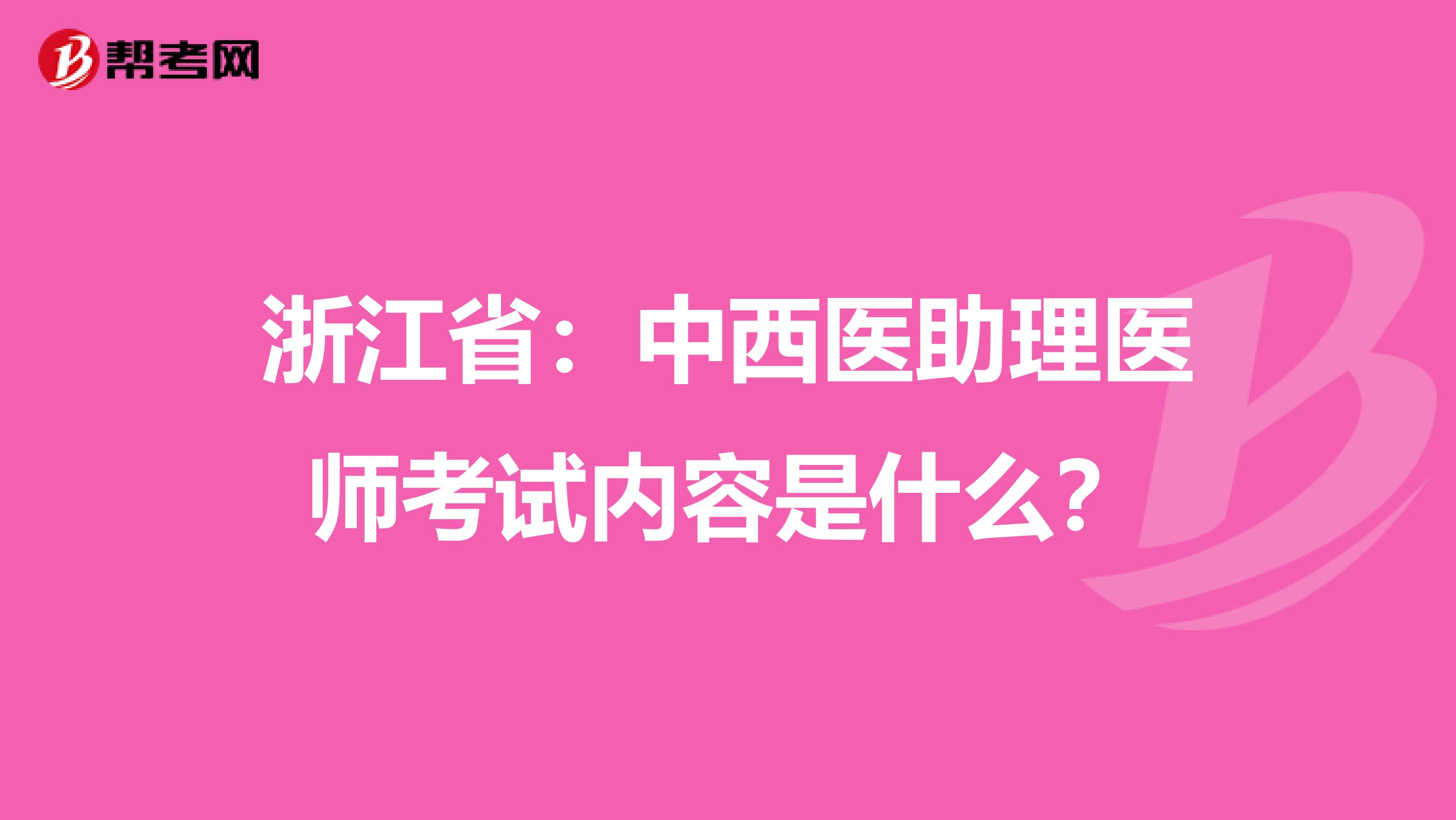 浙江省：中西医助理医师考试内容是什么？