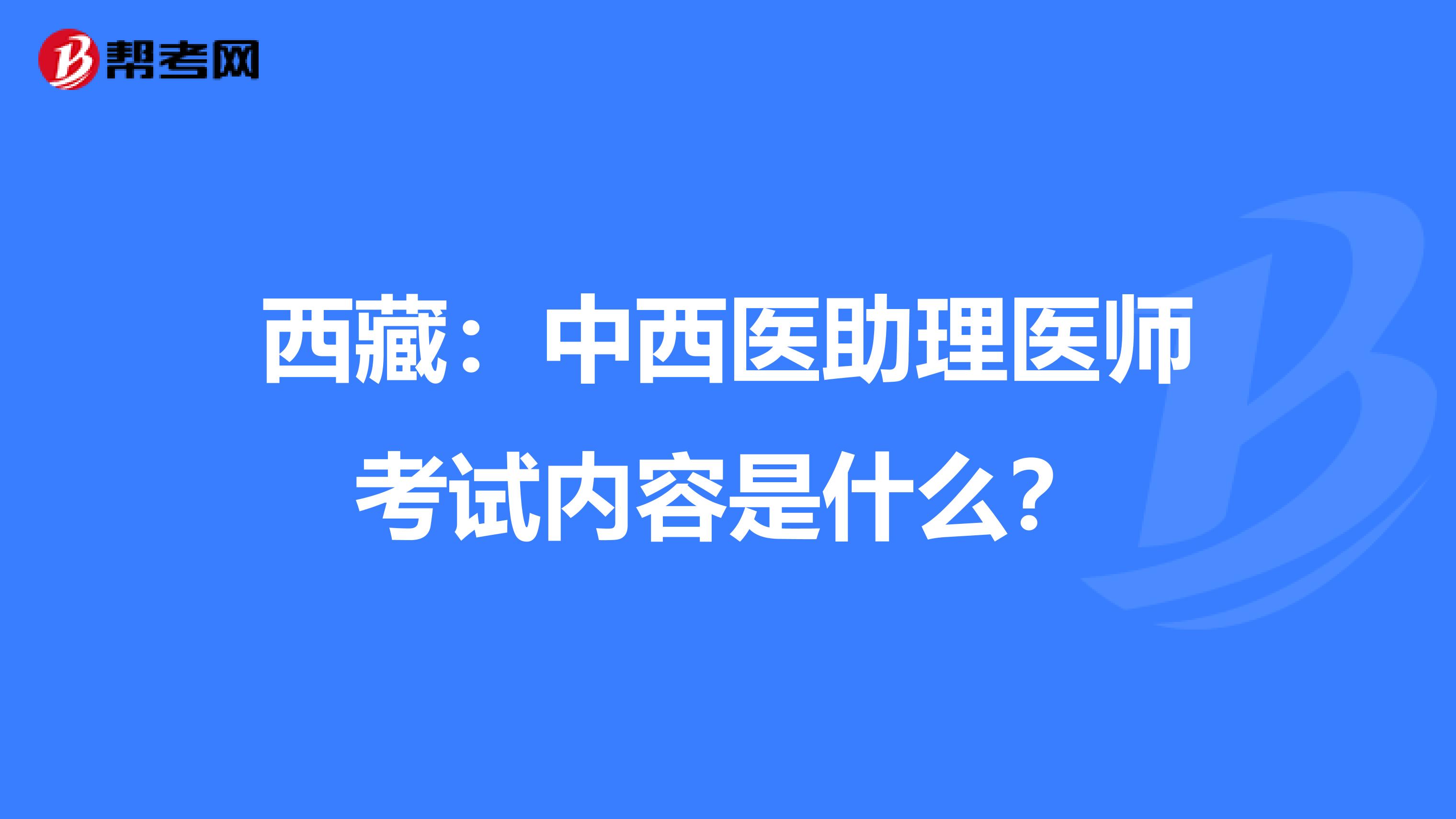西藏：中西医助理医师考试内容是什么？