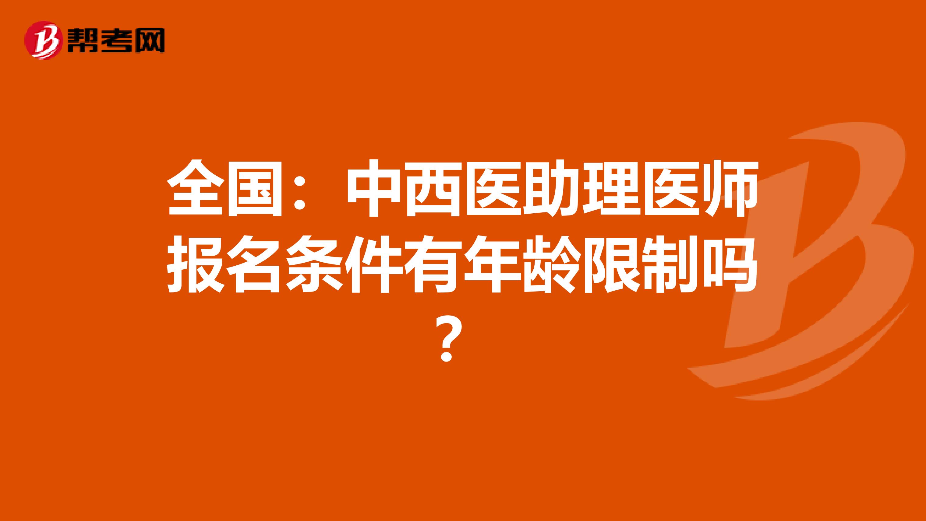全國：中西醫(yī)助理醫(yī)師報(bào)名條件有年齡限制嗎？