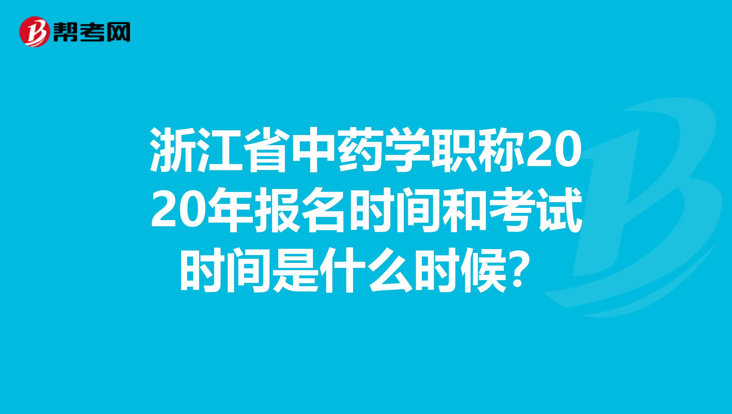 浙江省中药学职称2020年报名时间和考试时间是什么时候？