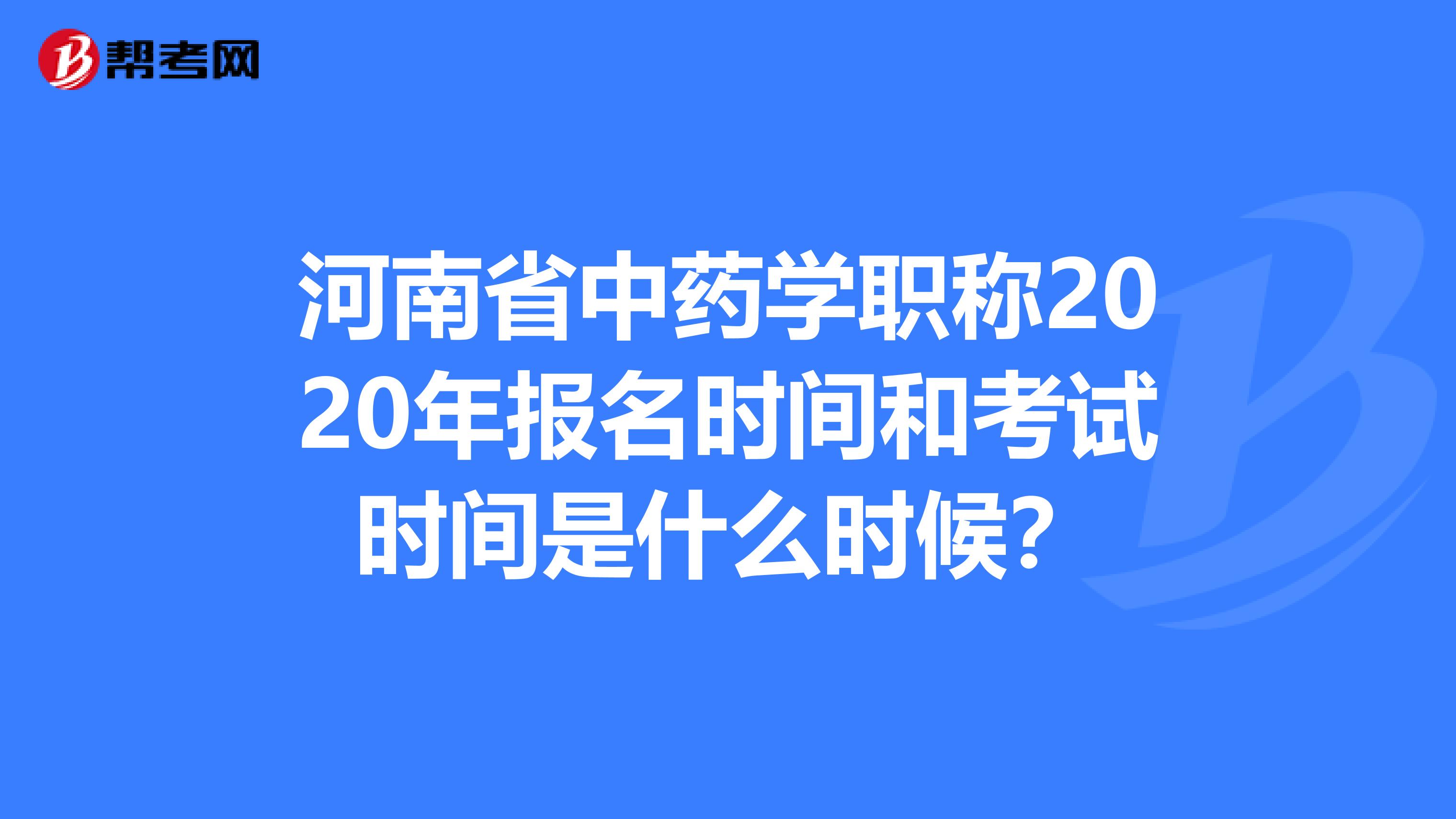 河南省中药学职称2020年报名时间和考试时间是什么时候？