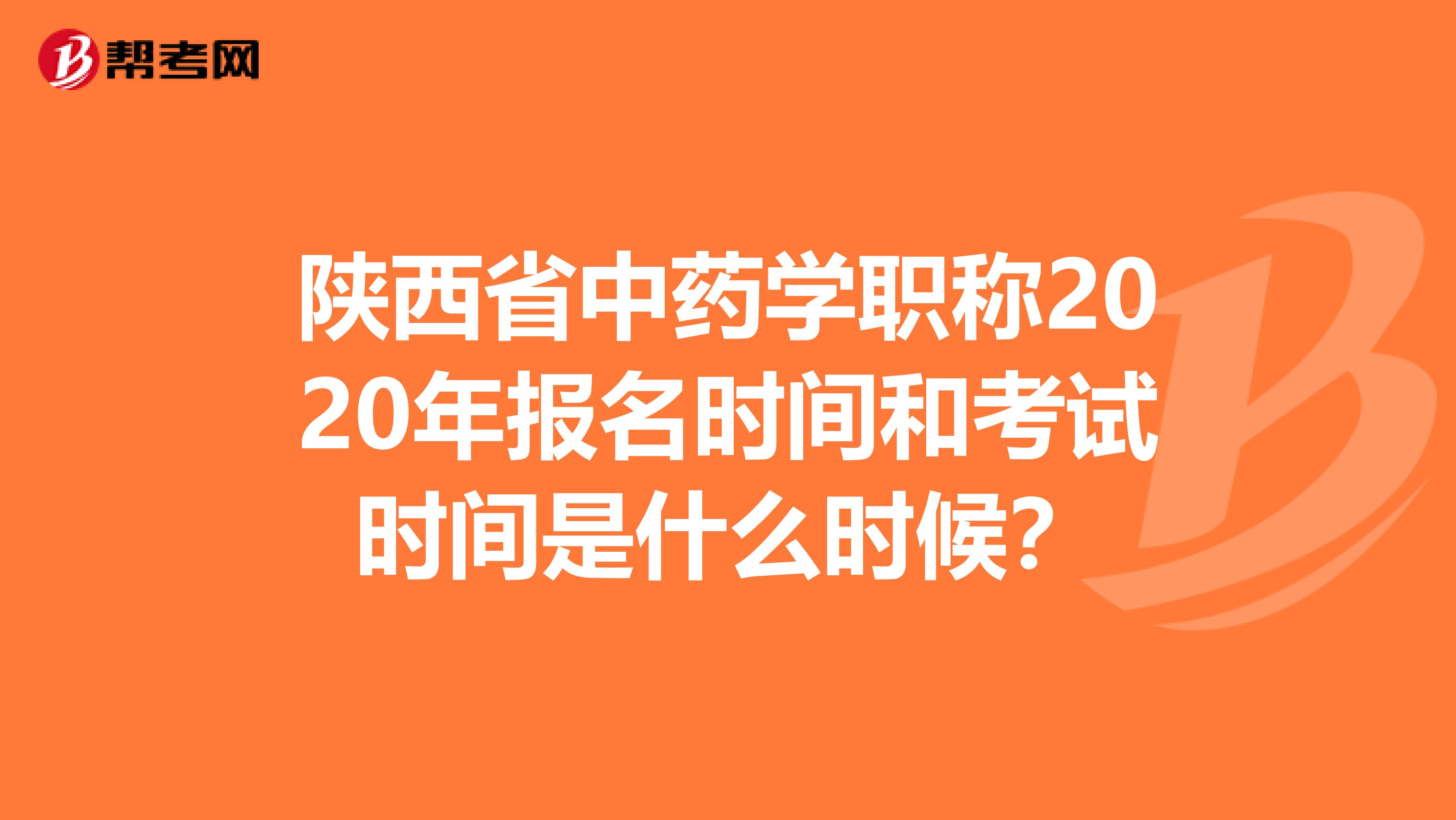 陜西省中藥學職稱2020年報名時間和考試時間是什么時候？