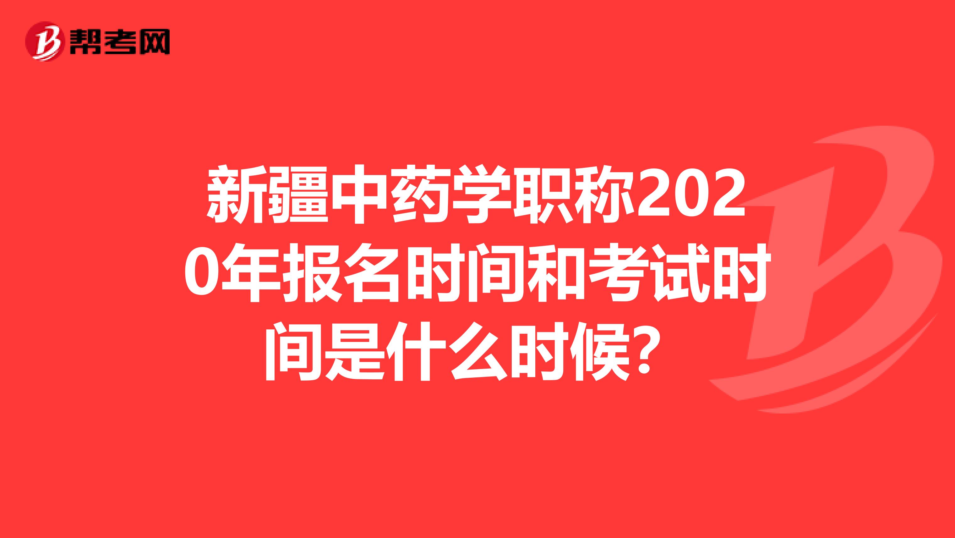 新疆中药学职称2020年报名时间和考试时间是什么时候？