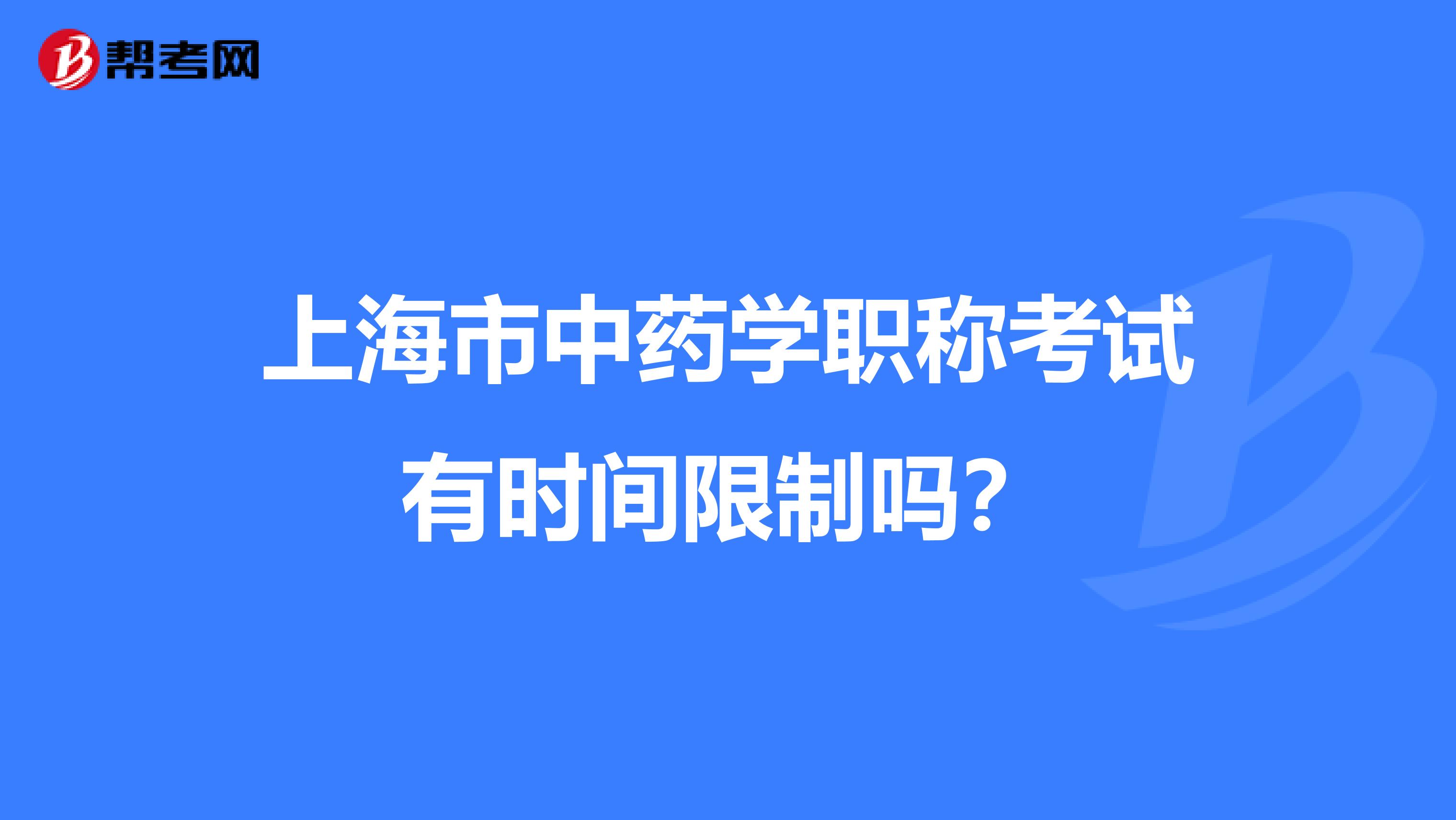 上海市中药学职称考试有时间限制吗？