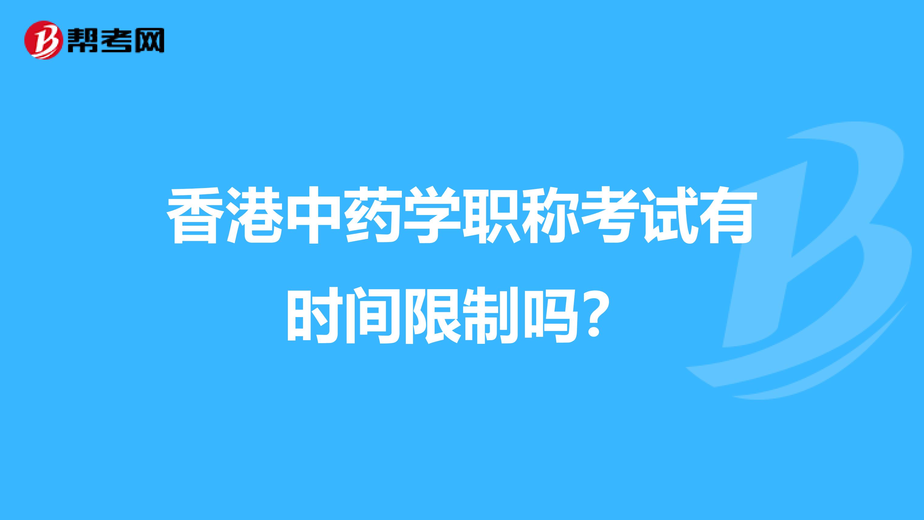 香港中藥學(xué)職稱考試有時間限制嗎?