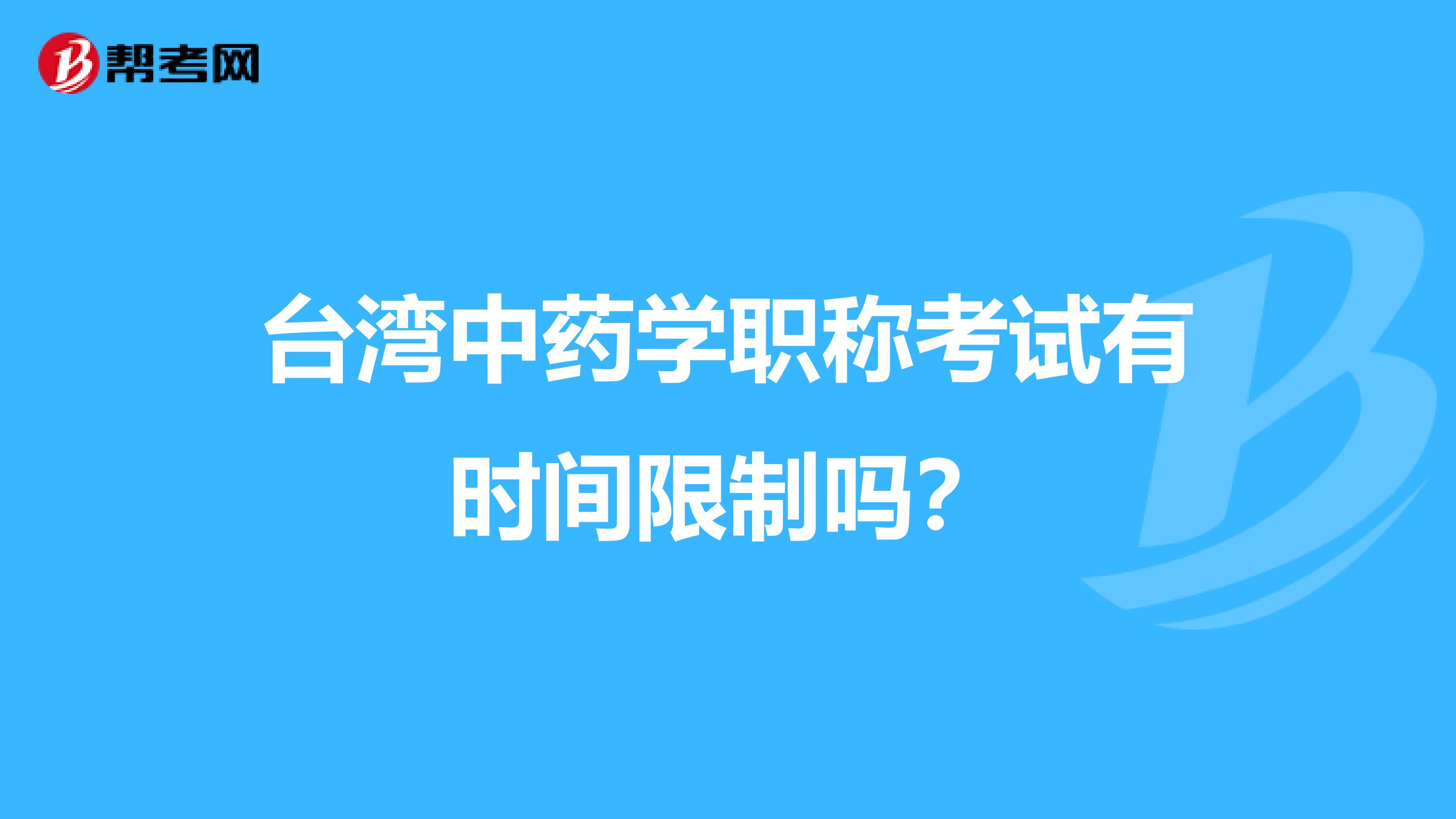 台湾中药学职称考试有时间限制吗？