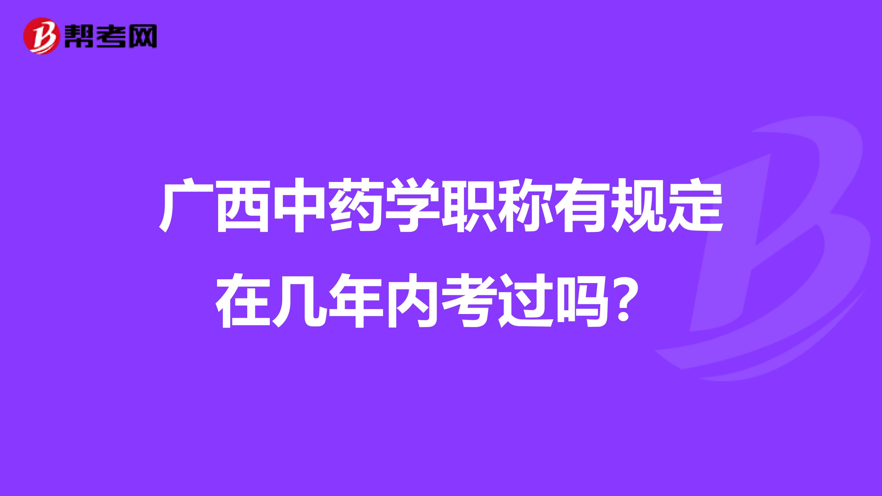 广西中药学职称有规定在几年内考过吗？
