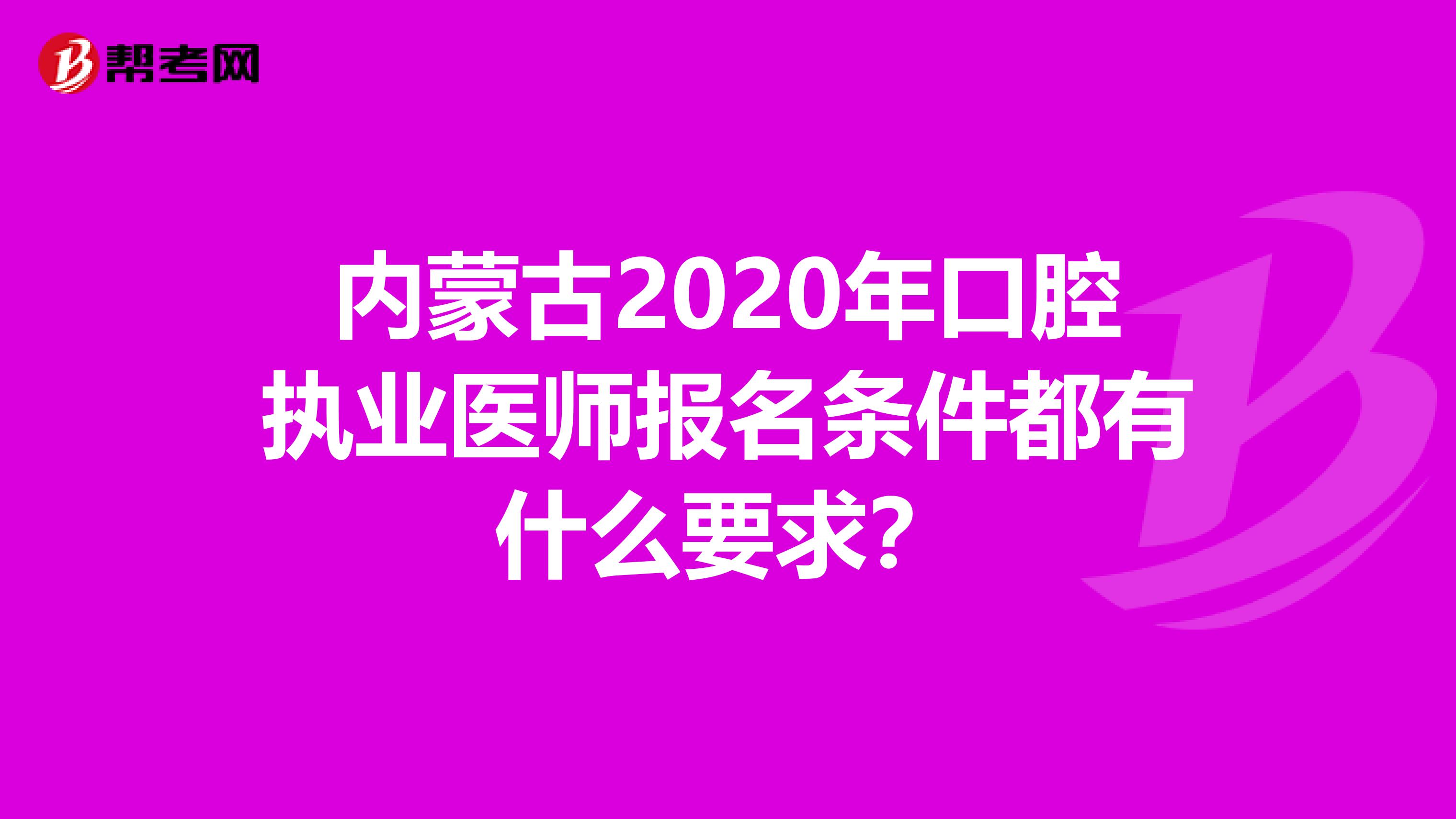 内蒙古2020年口腔执业医师报名条件都有什么要求？