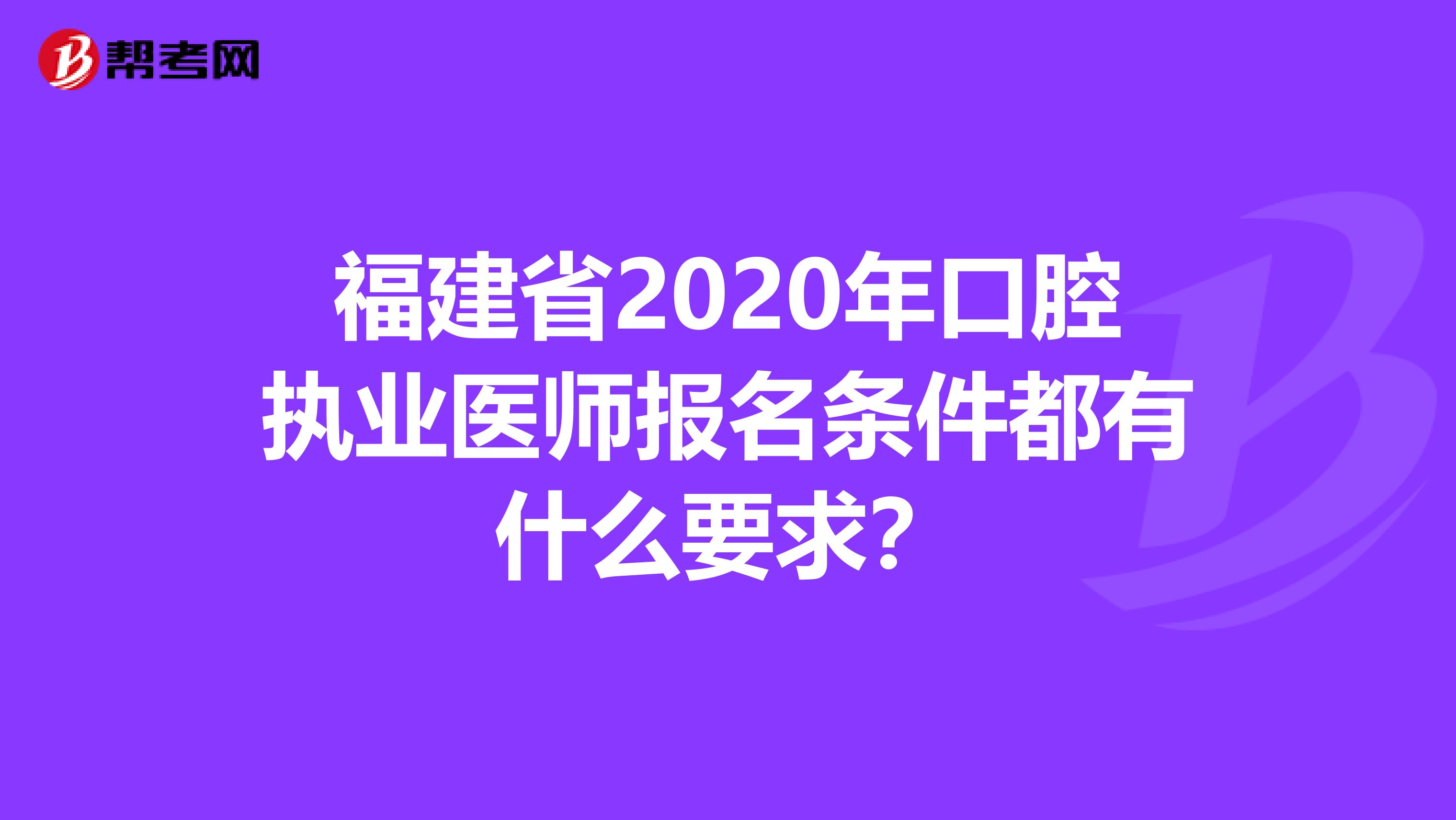 福建省2020年口腔执业医师报名条件都有什么要求？