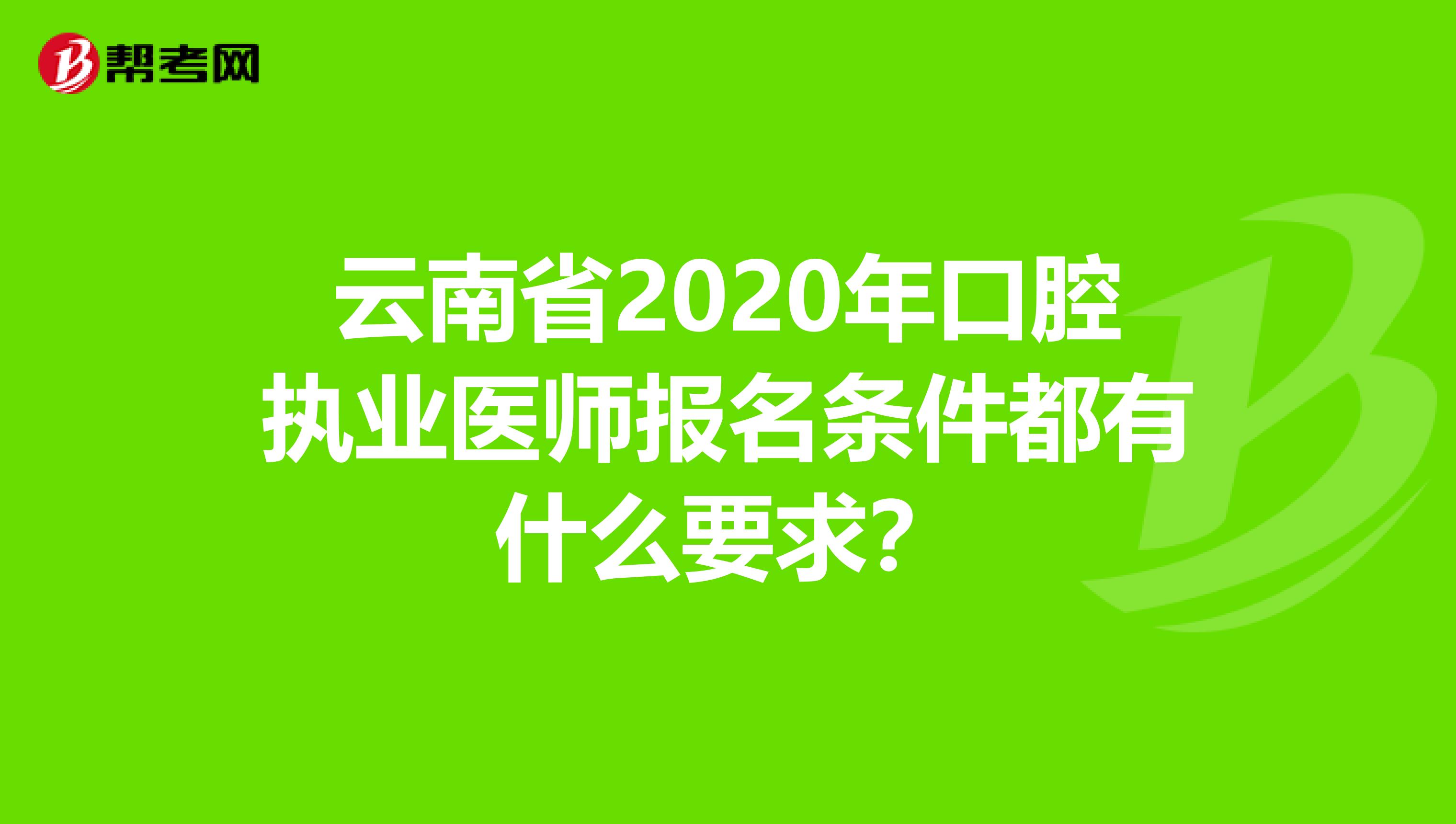 云南省2020年口腔执业医师报名条件都有什么要求？