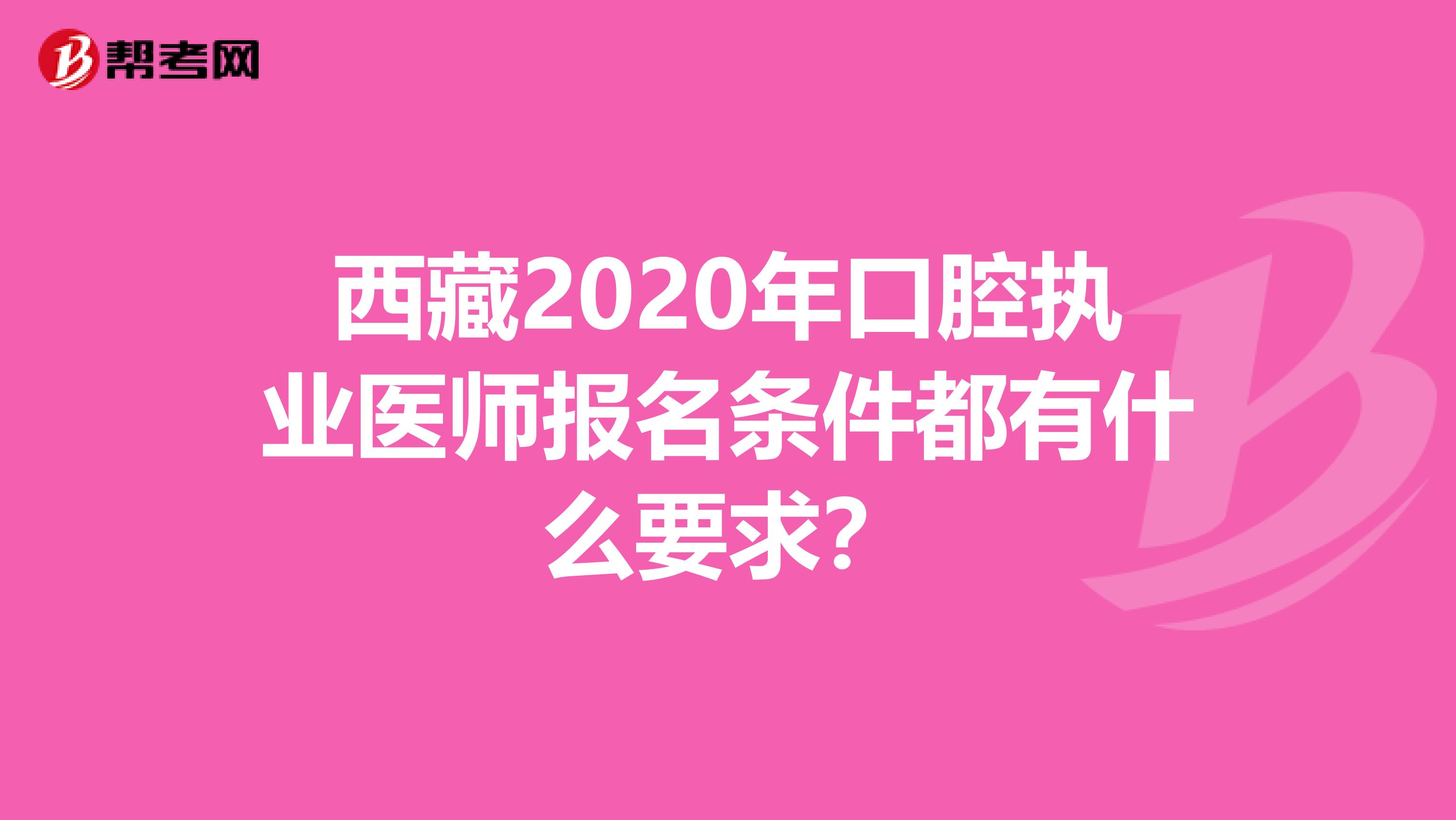 西藏2020年口腔执业医师报名条件都有什么要求？