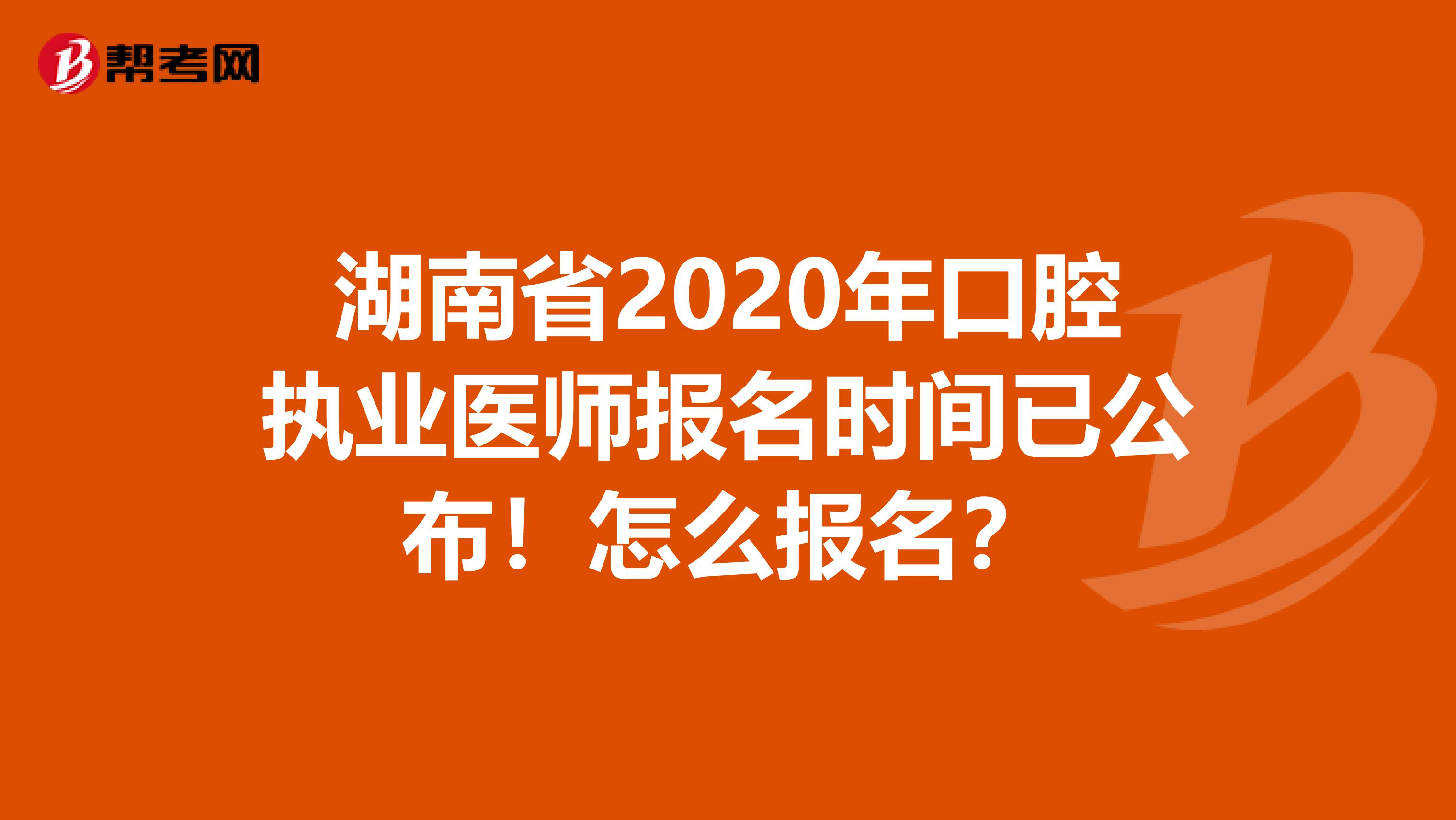 湖南省2020年口腔执业医师报名时间已公布！怎么报名？