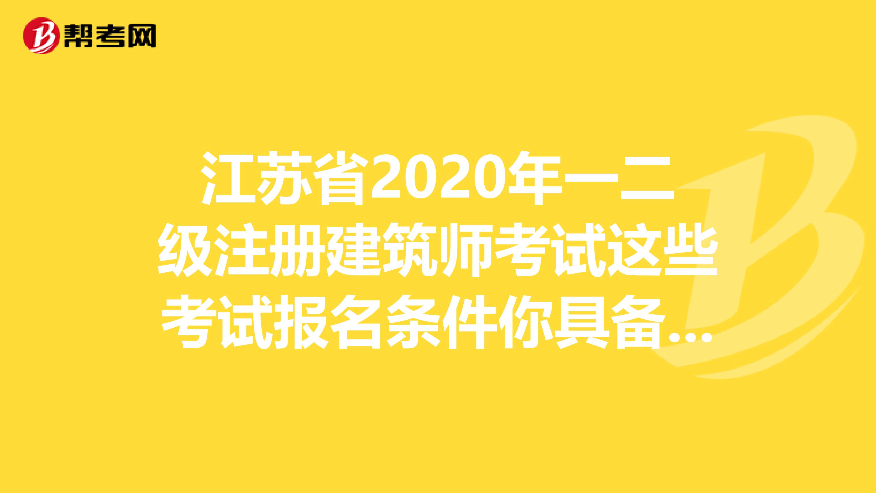江蘇省2020年一二級注冊建筑師考試這些考試報名條件你具備嗎？