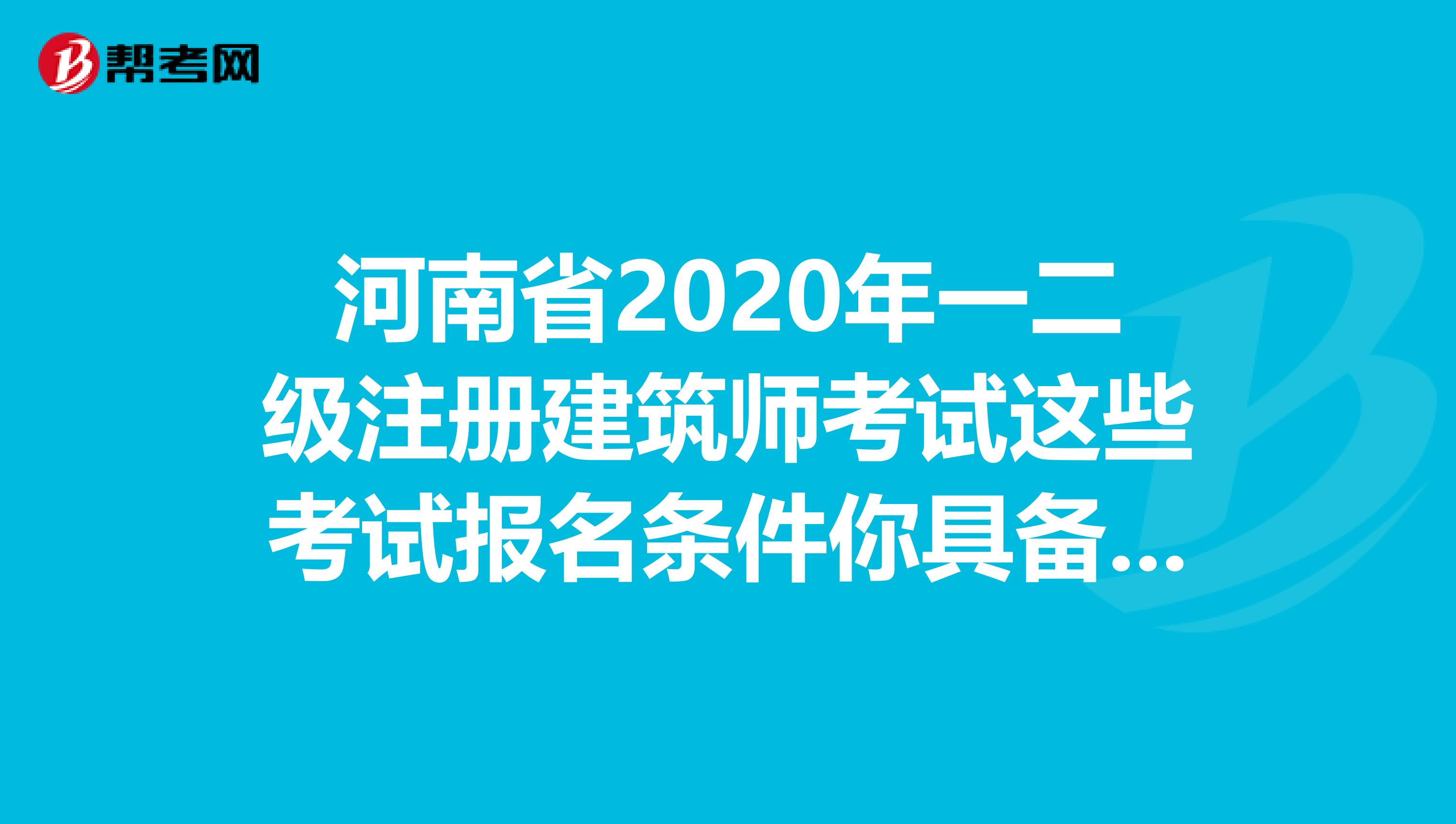 河南省2020年一二级注册建筑师考试这些考试报名条件你具备吗?
