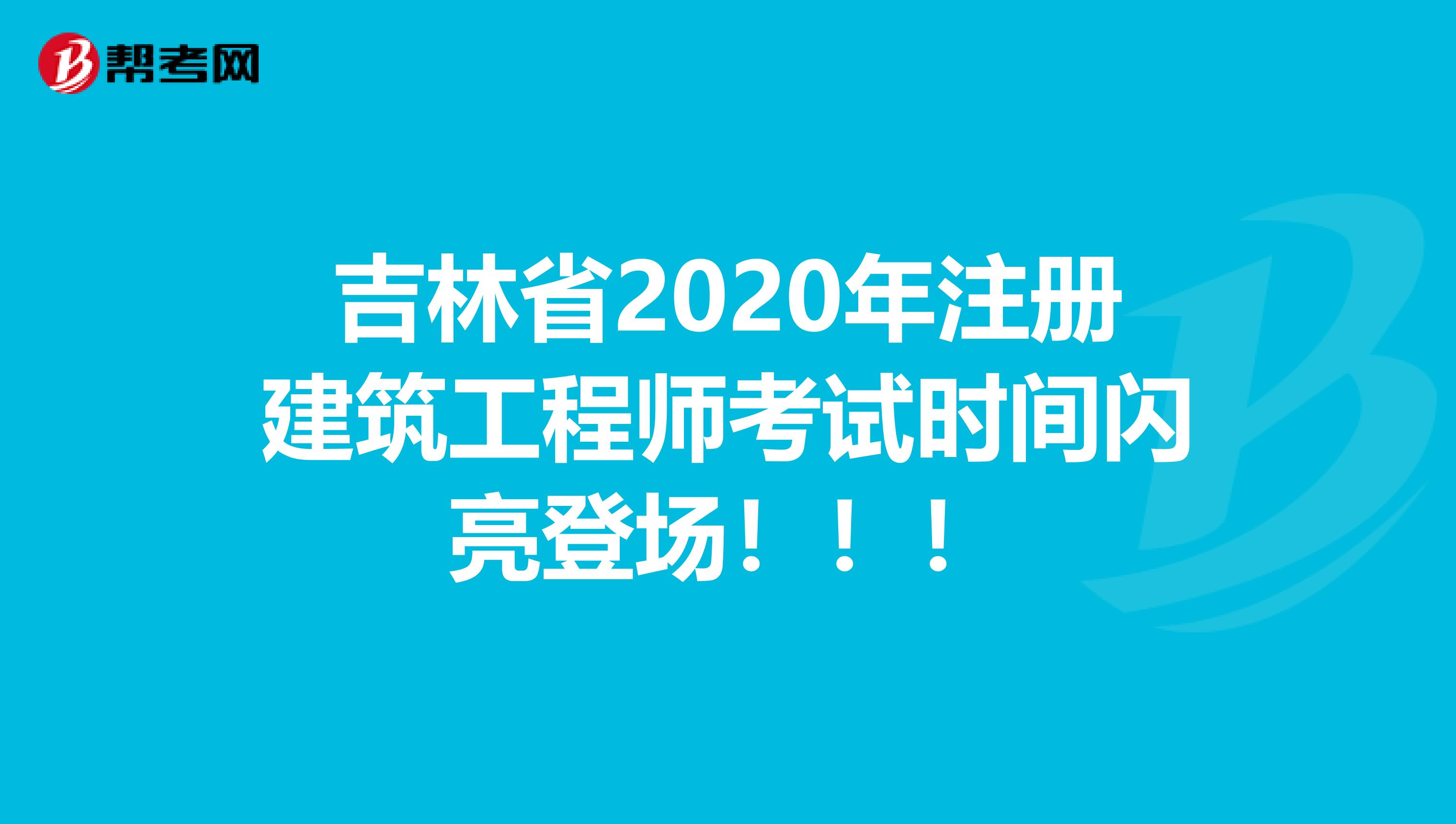 吉林省2020年注册建筑工程师考试时间闪亮登场！！！