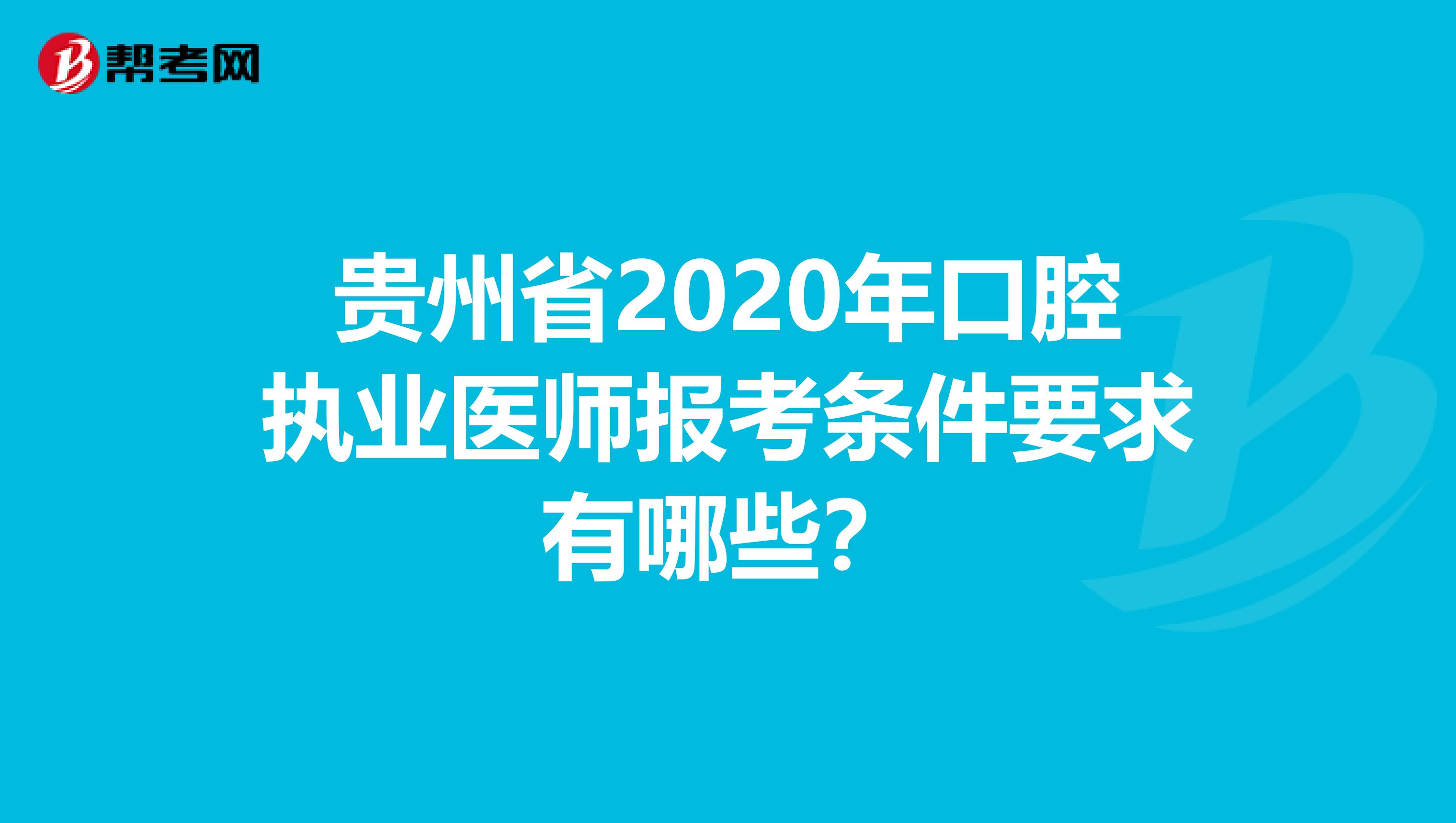 贵州省2020年口腔执业医师报考条件要求有哪些？