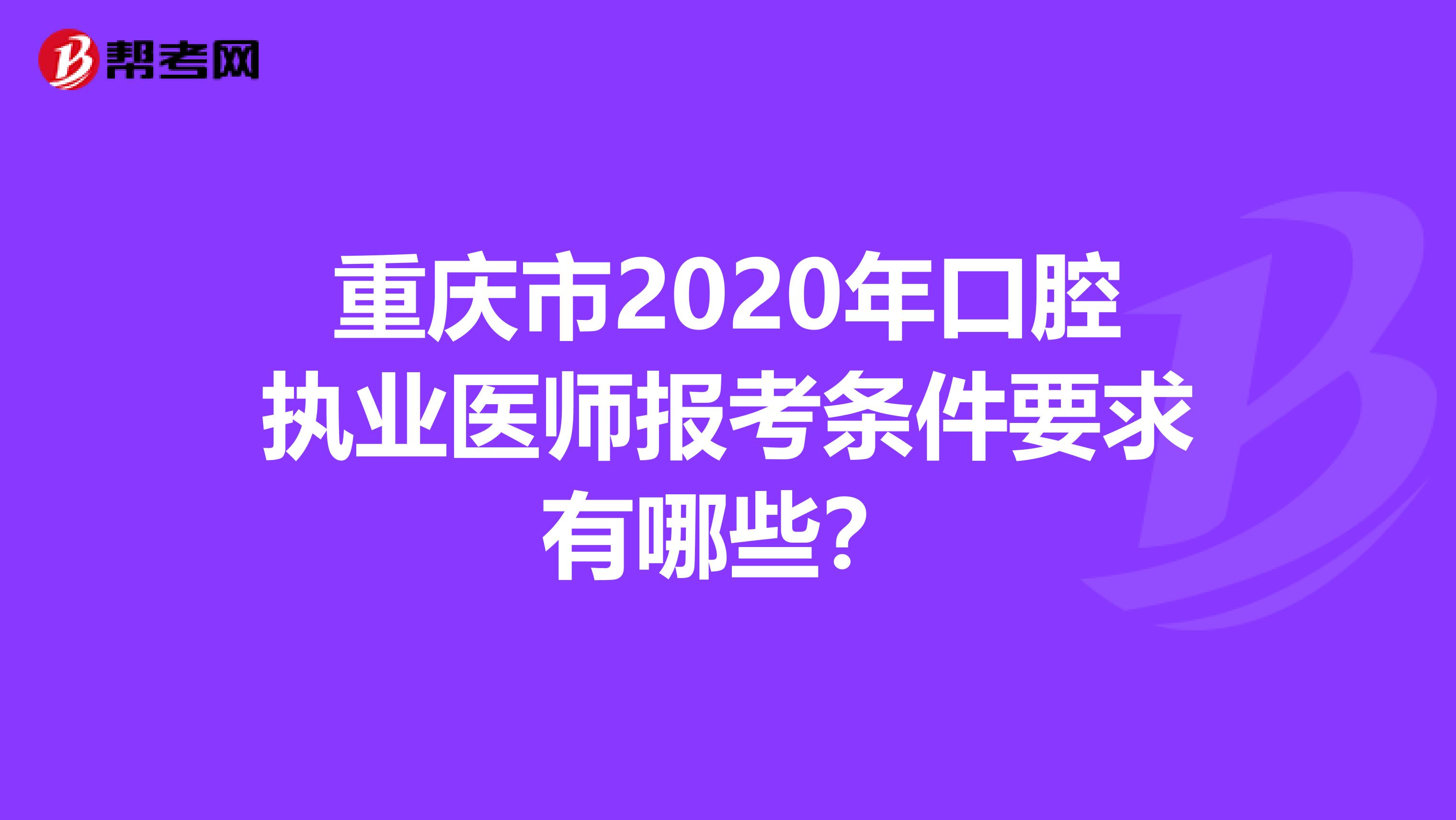 重庆市2020年口腔执业医师报考条件要求有哪些？