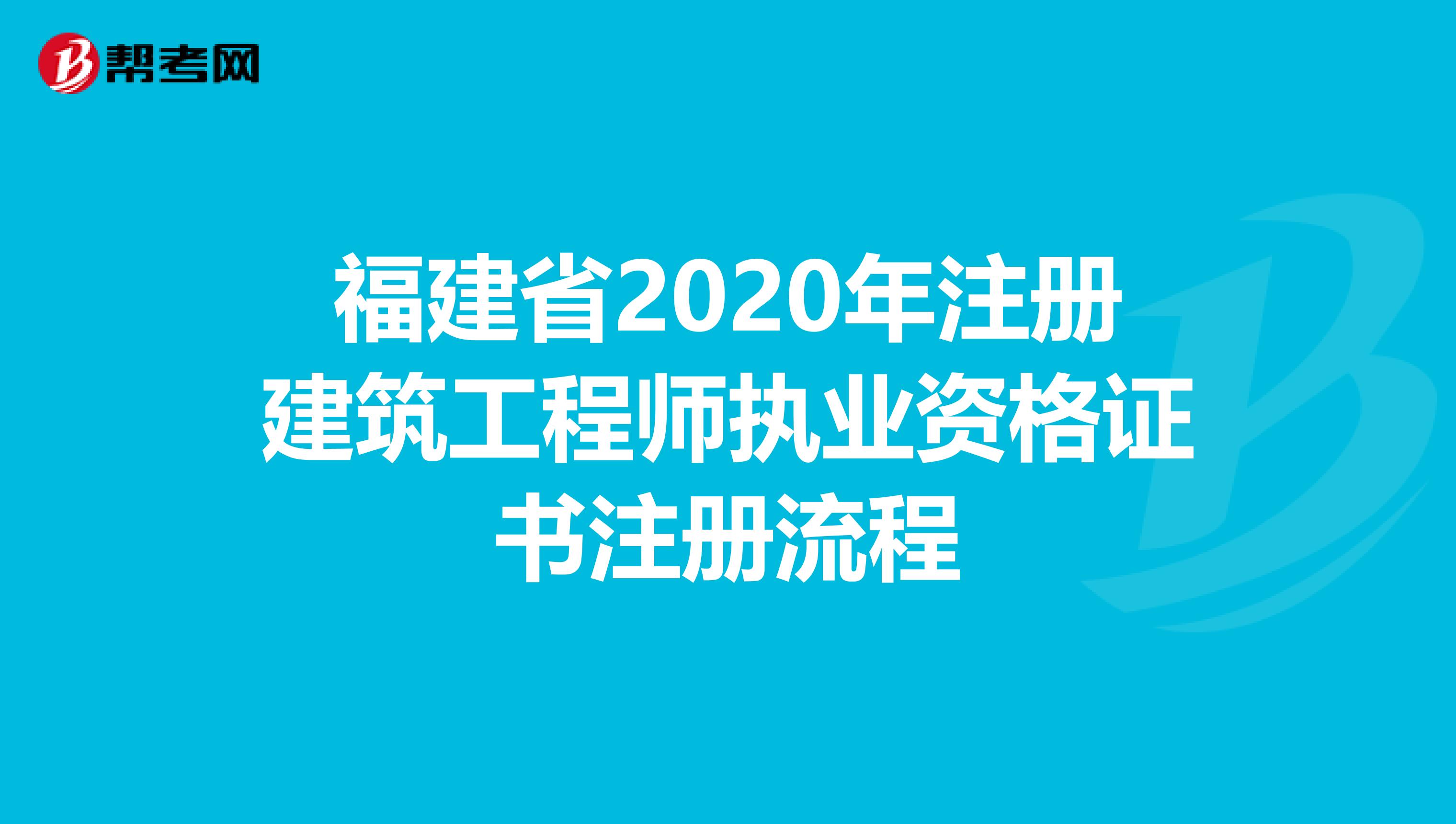 福建省2020年注册建筑工程师执业资格证书注册流程