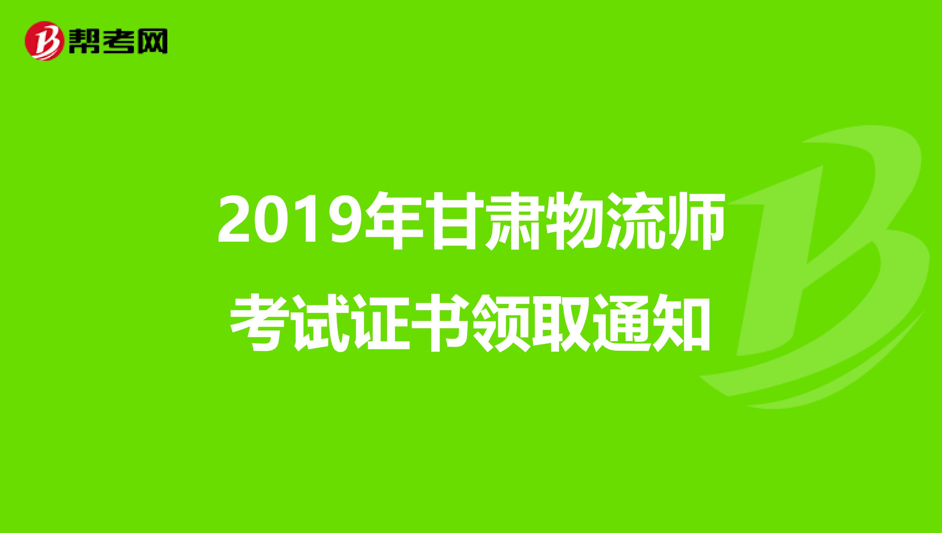 2019年甘肃物流师考试证书领取通知