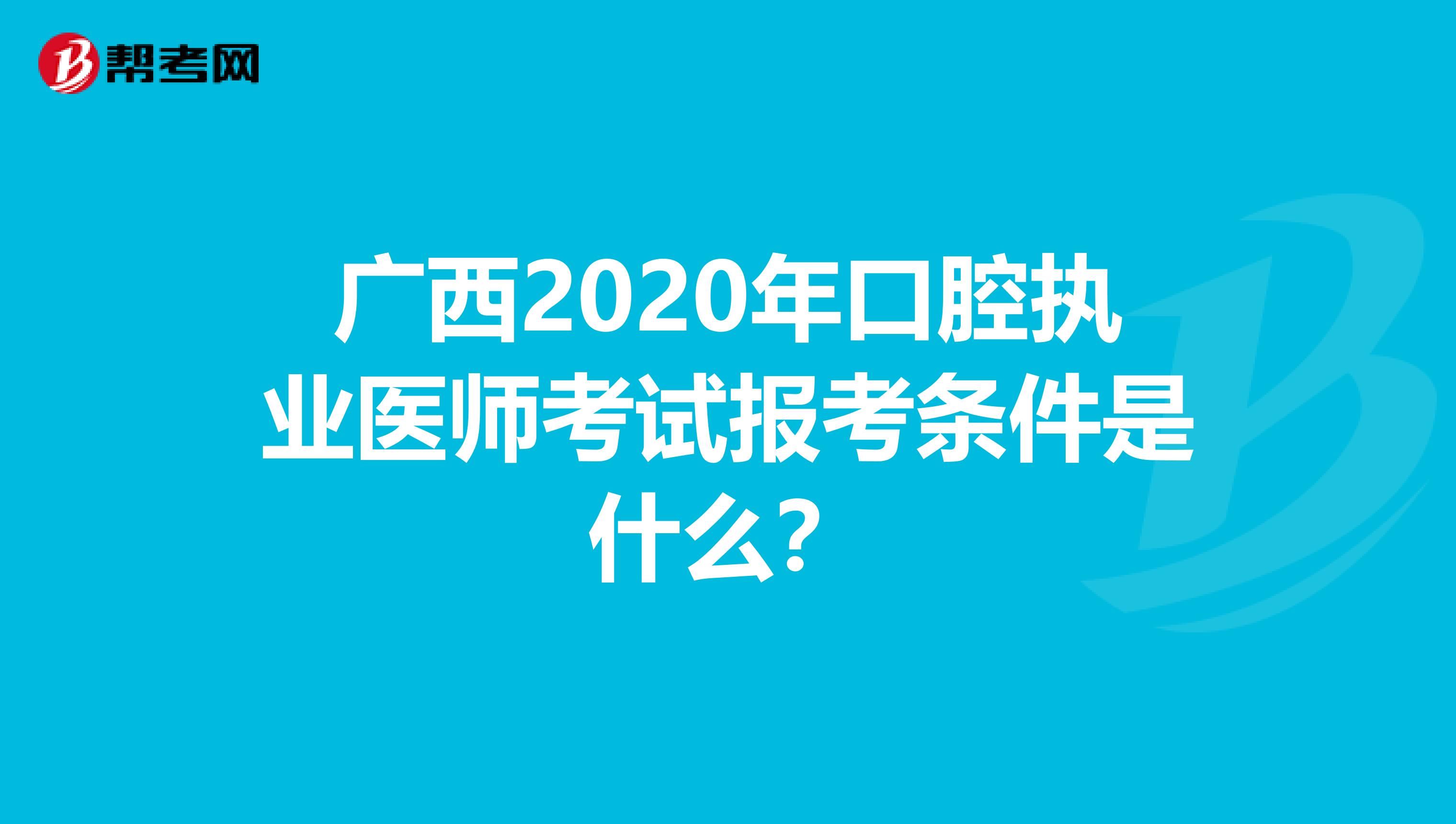 广西2020年口腔执业医师考试报考条件是什么？