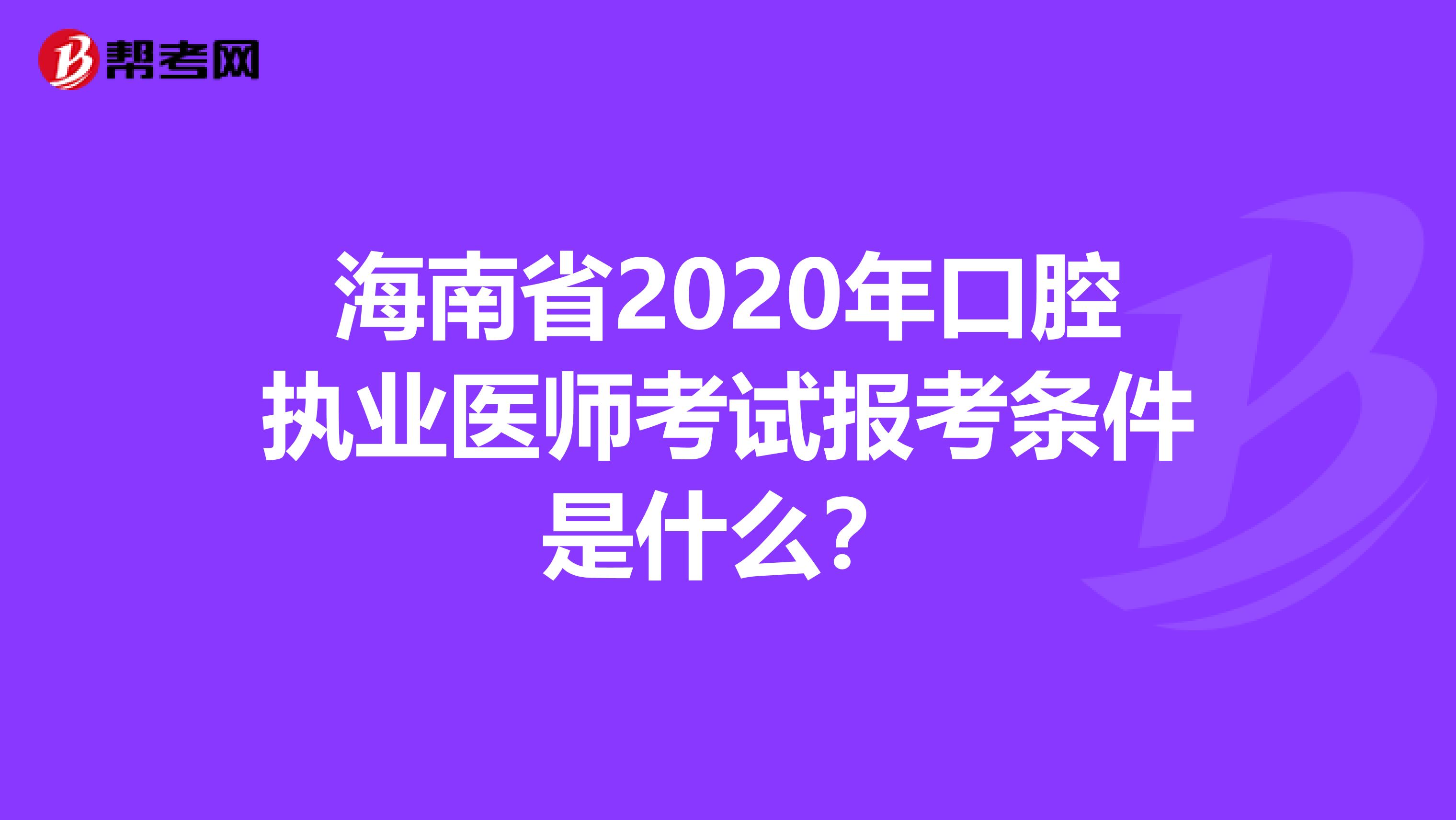 海南省2020年口腔执业医师考试报考条件是什么？