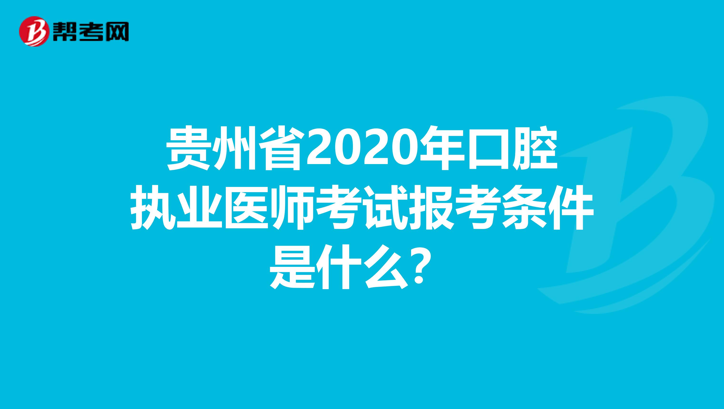 贵州省2020年口腔执业医师考试报考条件是什么？