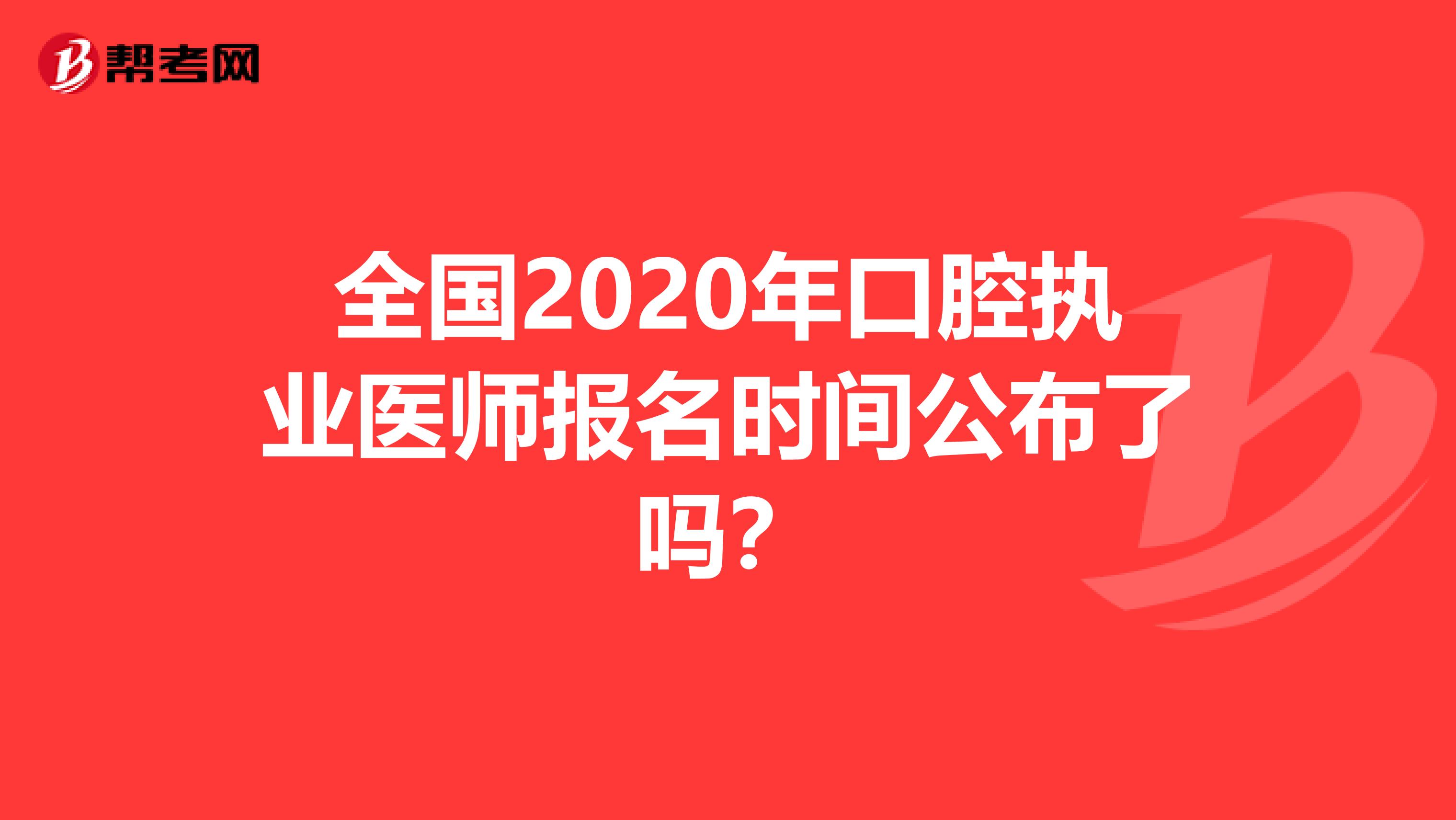 全国2020年口腔执业医师报名时间公布了吗？