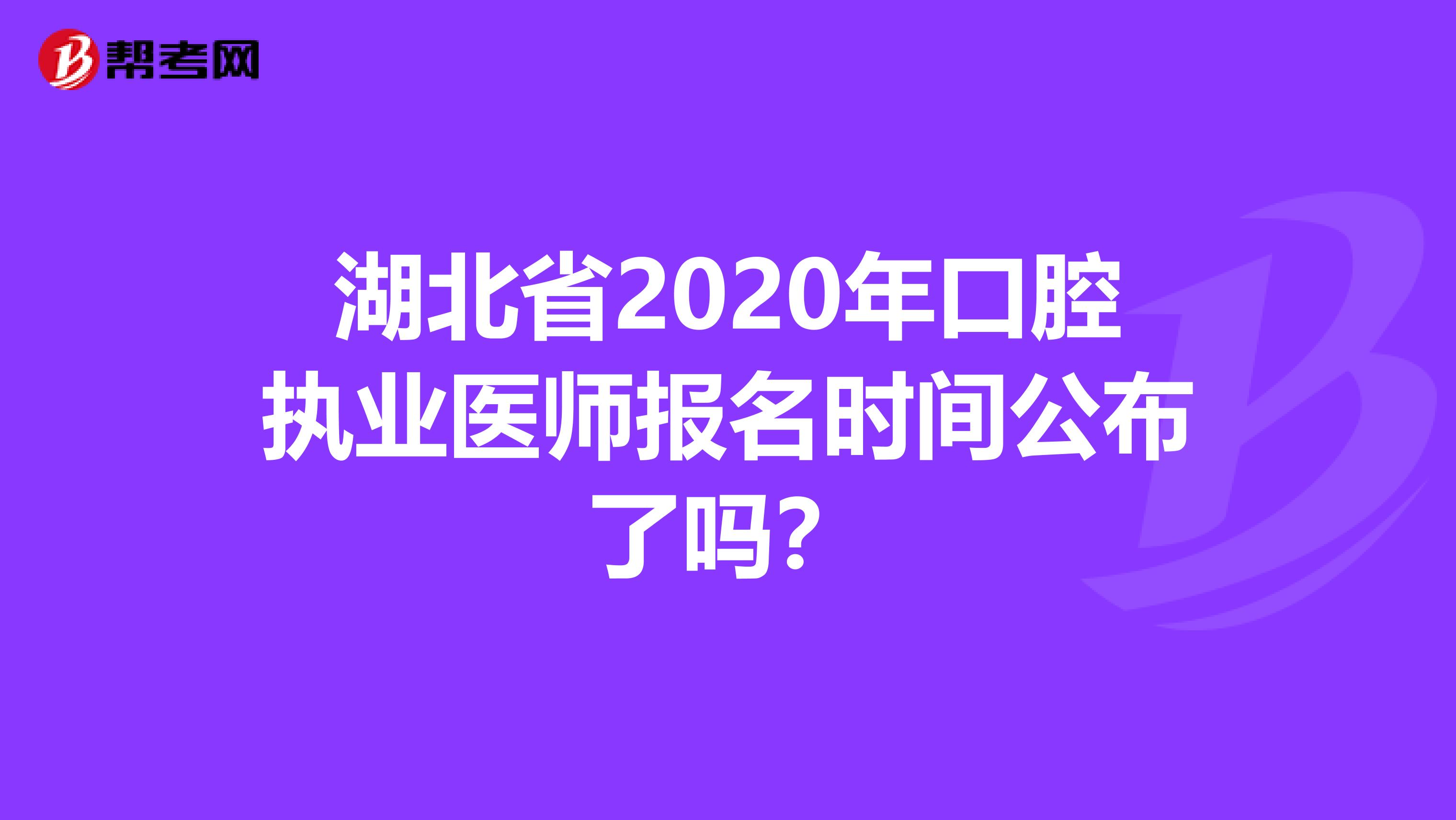 湖北省2020年口腔执业医师报名时间公布了吗？