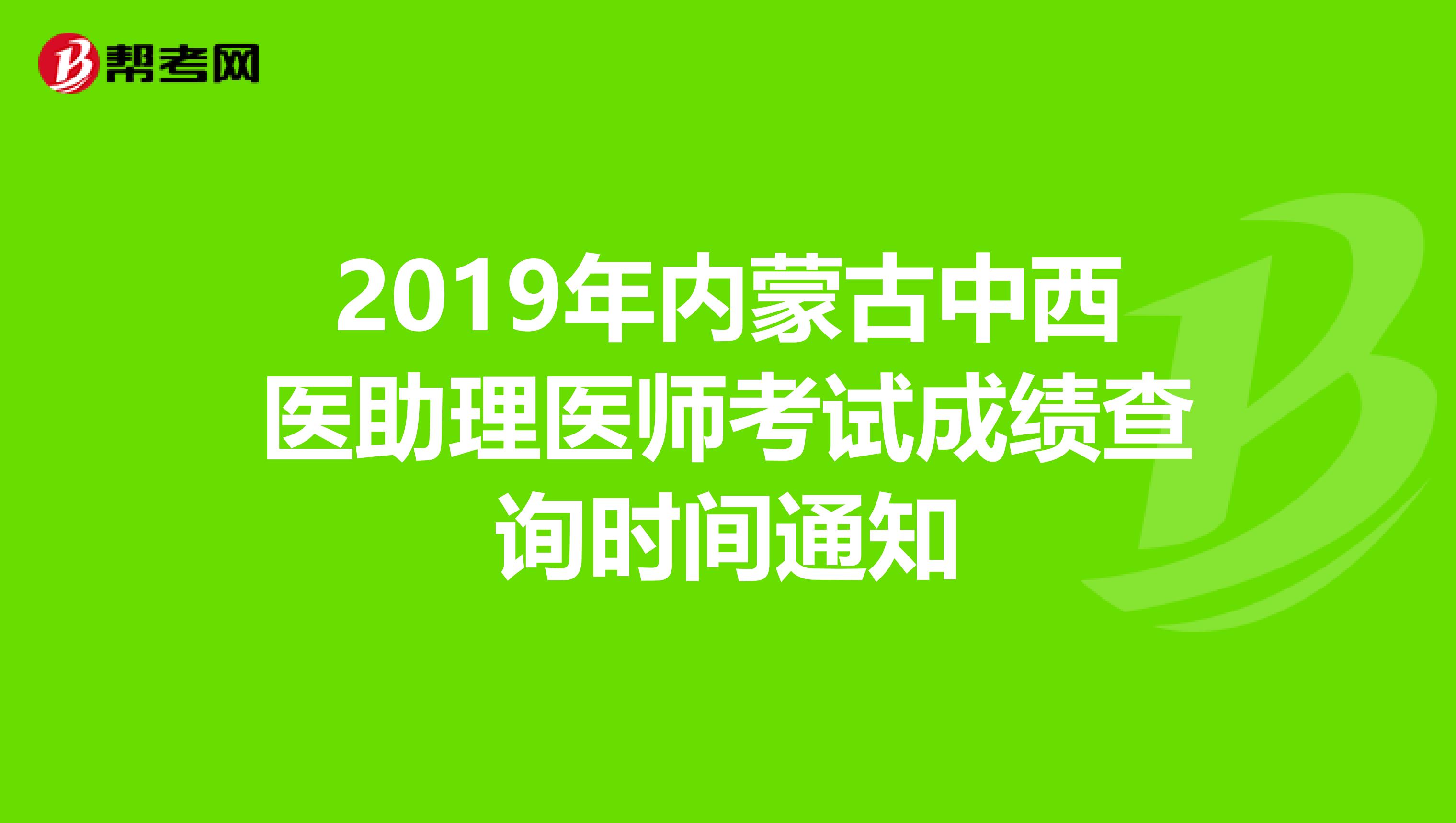 2019年内蒙古中西医助理医师考试成绩查询时间通知