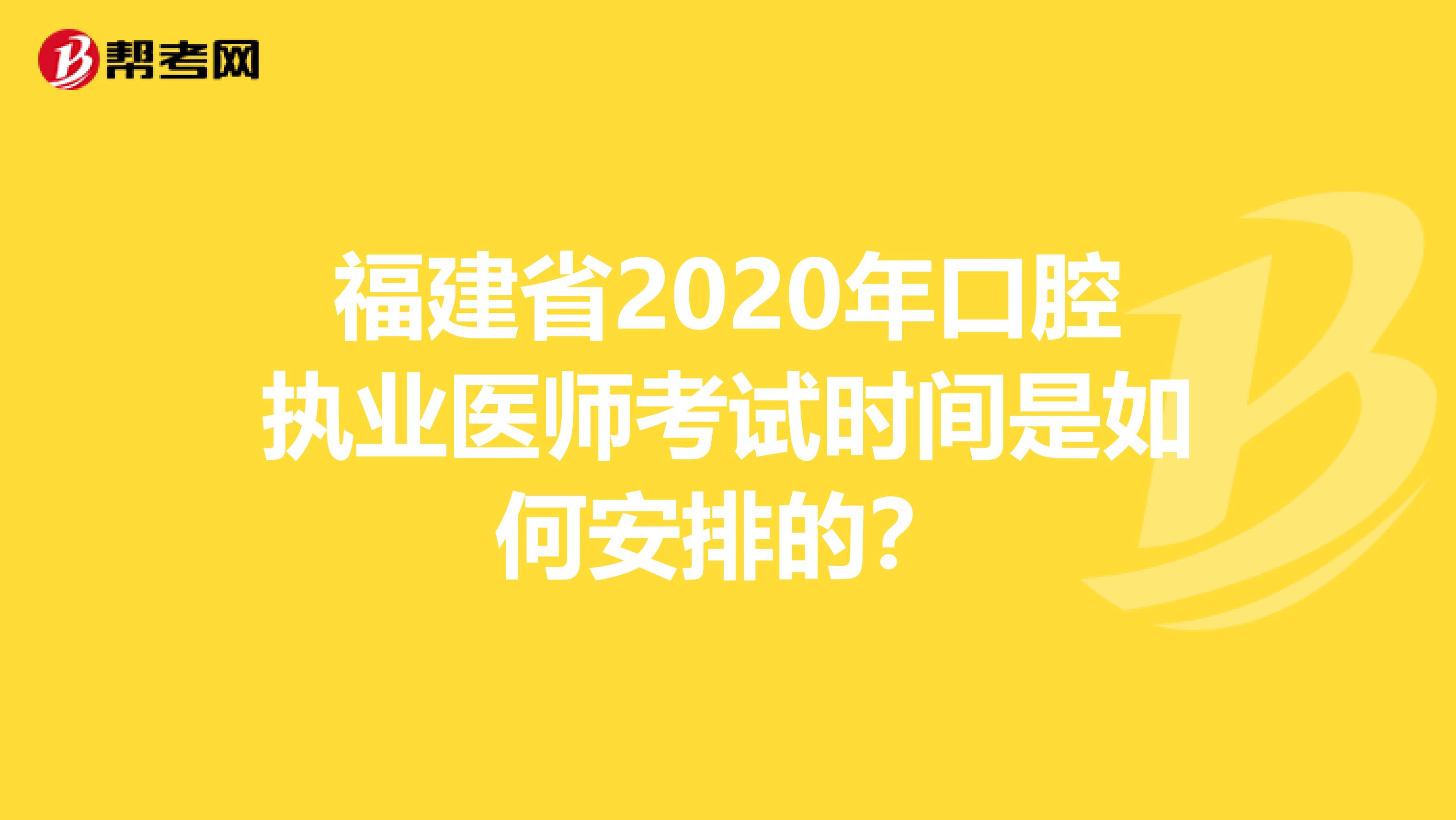 福建省2020年口腔执业医师考试时间是如何安排的？