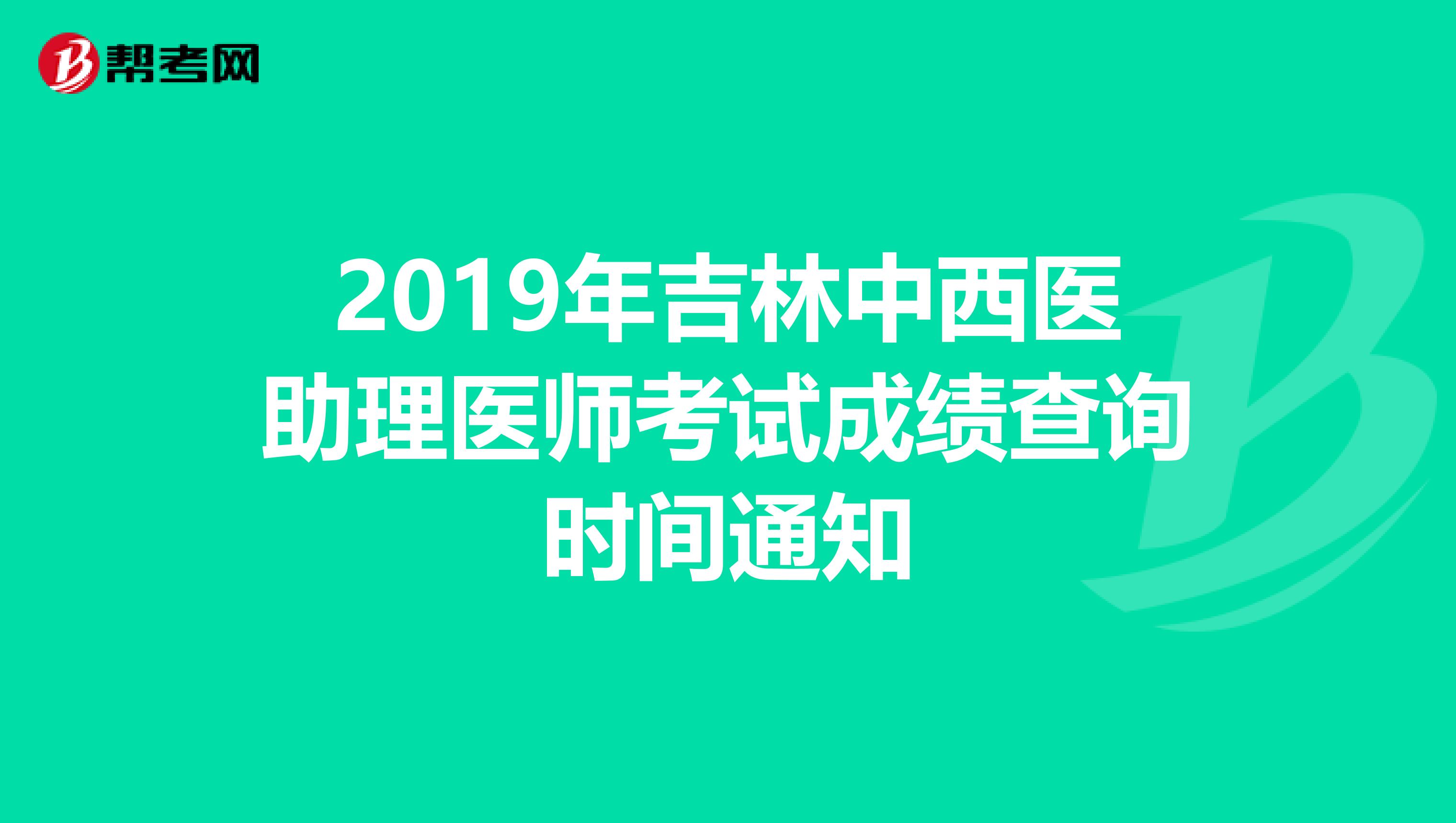 2019年吉林中西医助理医师考试成绩查询时间通知