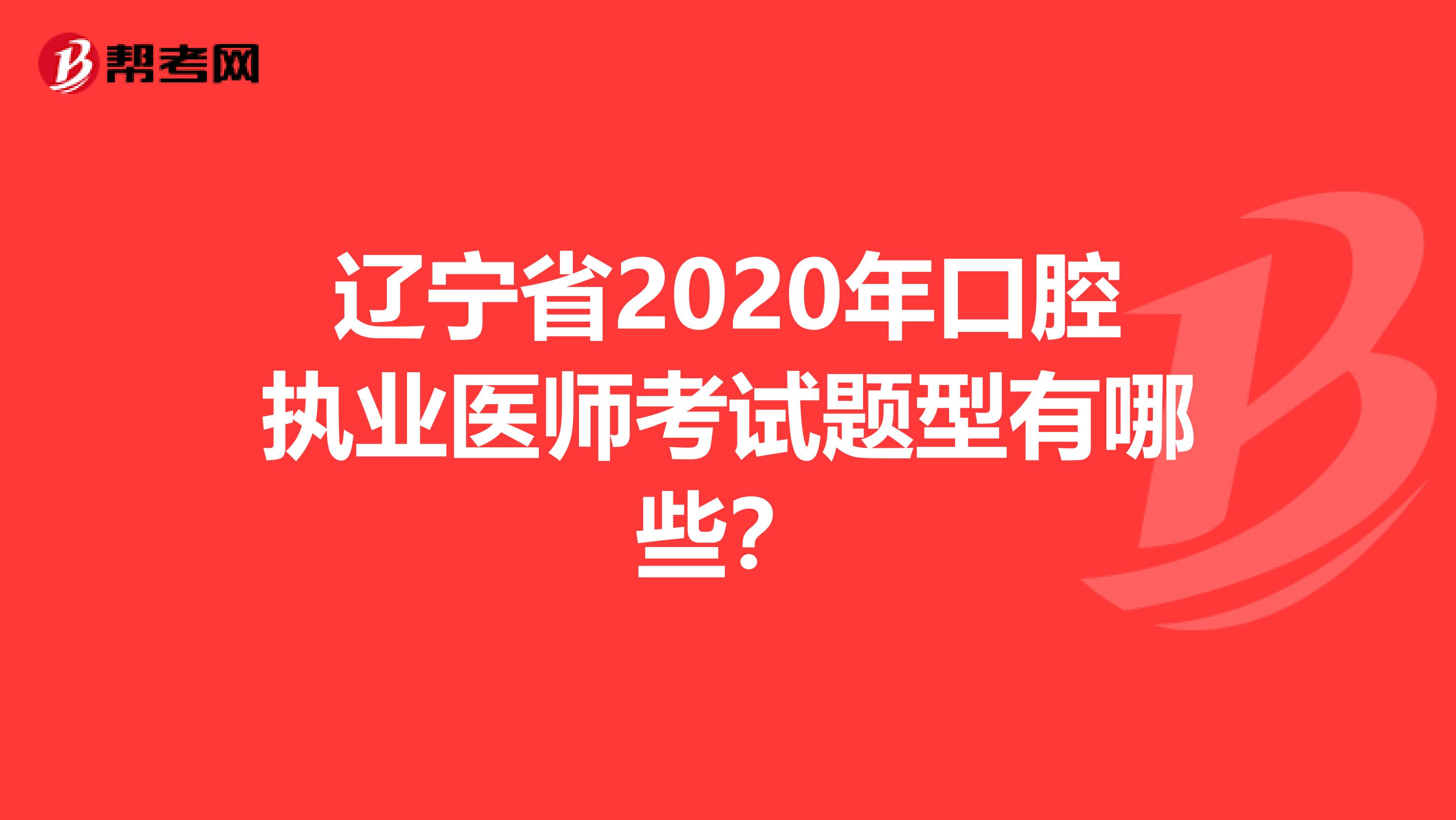 辽宁省2020年口腔执业医师考试题型有哪些？