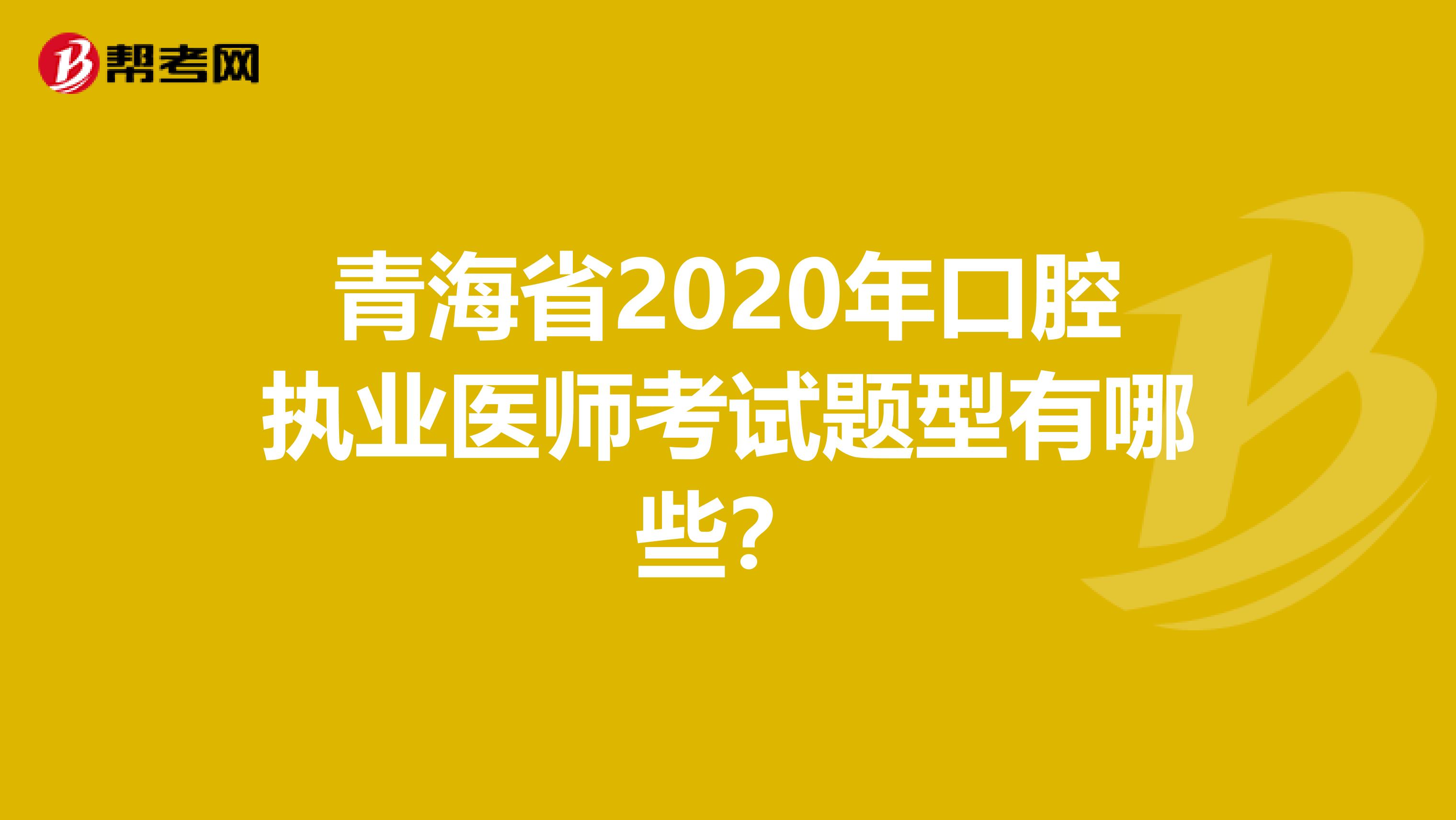 青海省2020年口腔执业医师考试题型有哪些？