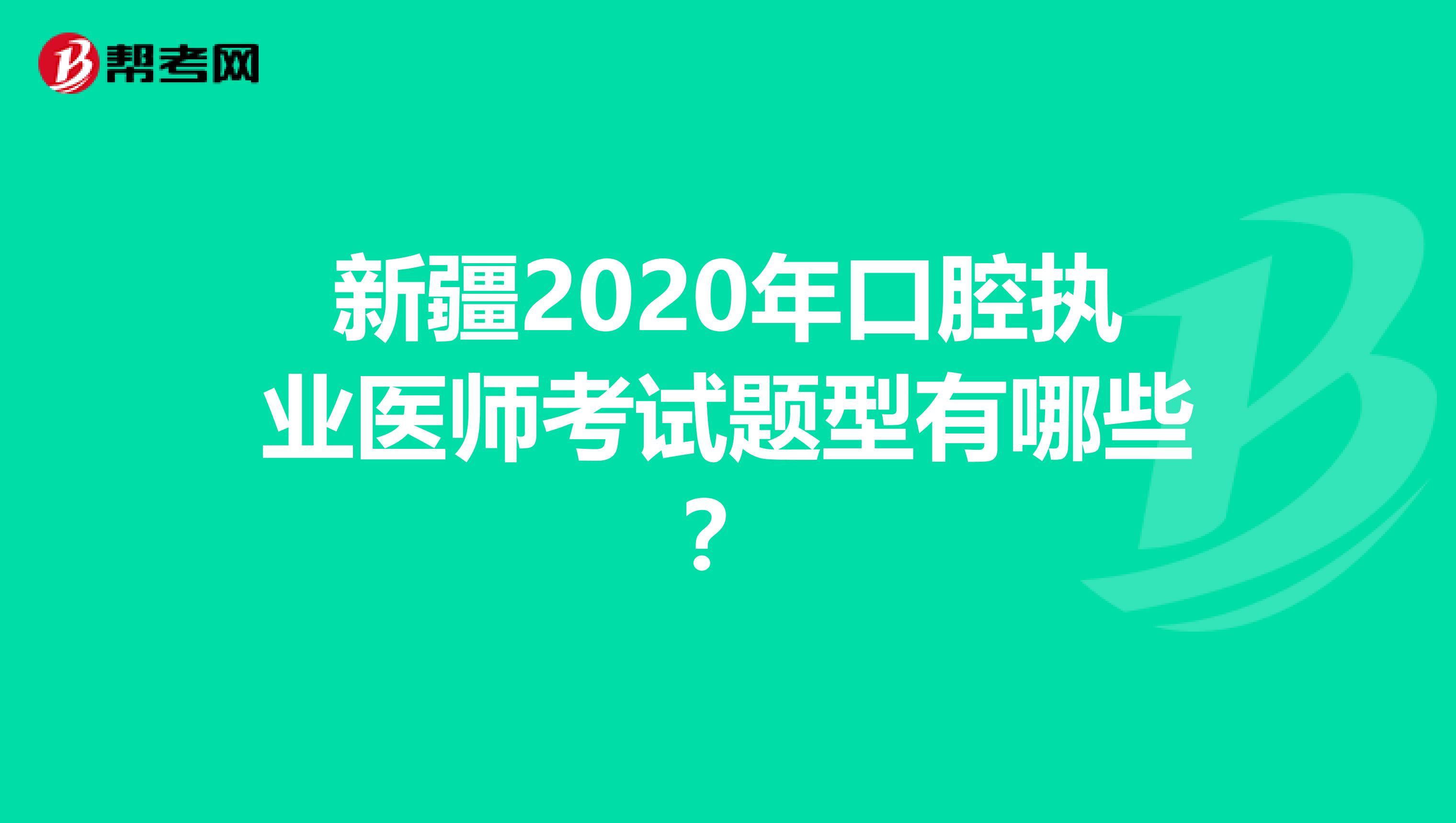 新疆2020年口腔执业医师考试题型有哪些？