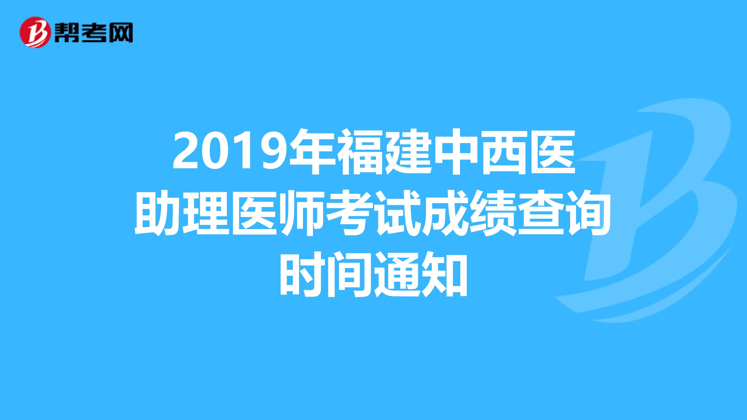 2019年福建中西醫助理醫師考試成績查詢時間通知