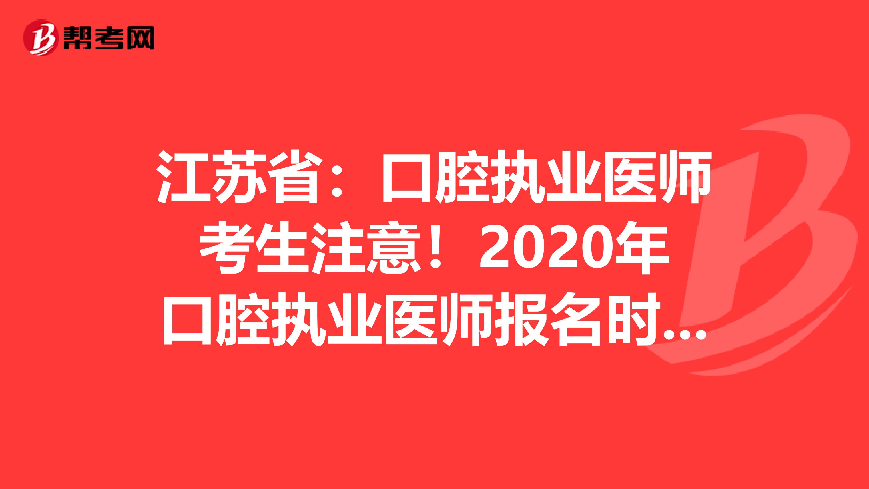 江苏省：口腔执业医师考生注意！2020年口腔执业医师报名时间已公布！